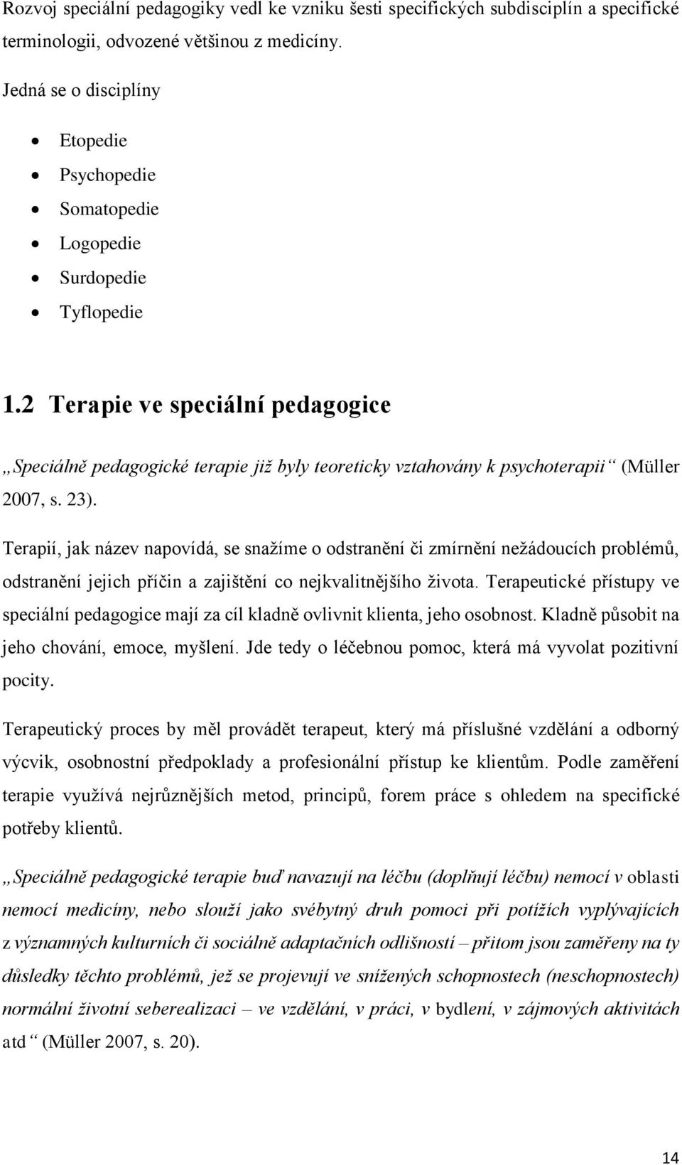 2 Terapie ve speciální pedagogice Speciálně pedagogické terapie již byly teoreticky vztahovány k psychoterapii (Müller 2007, s. 23).