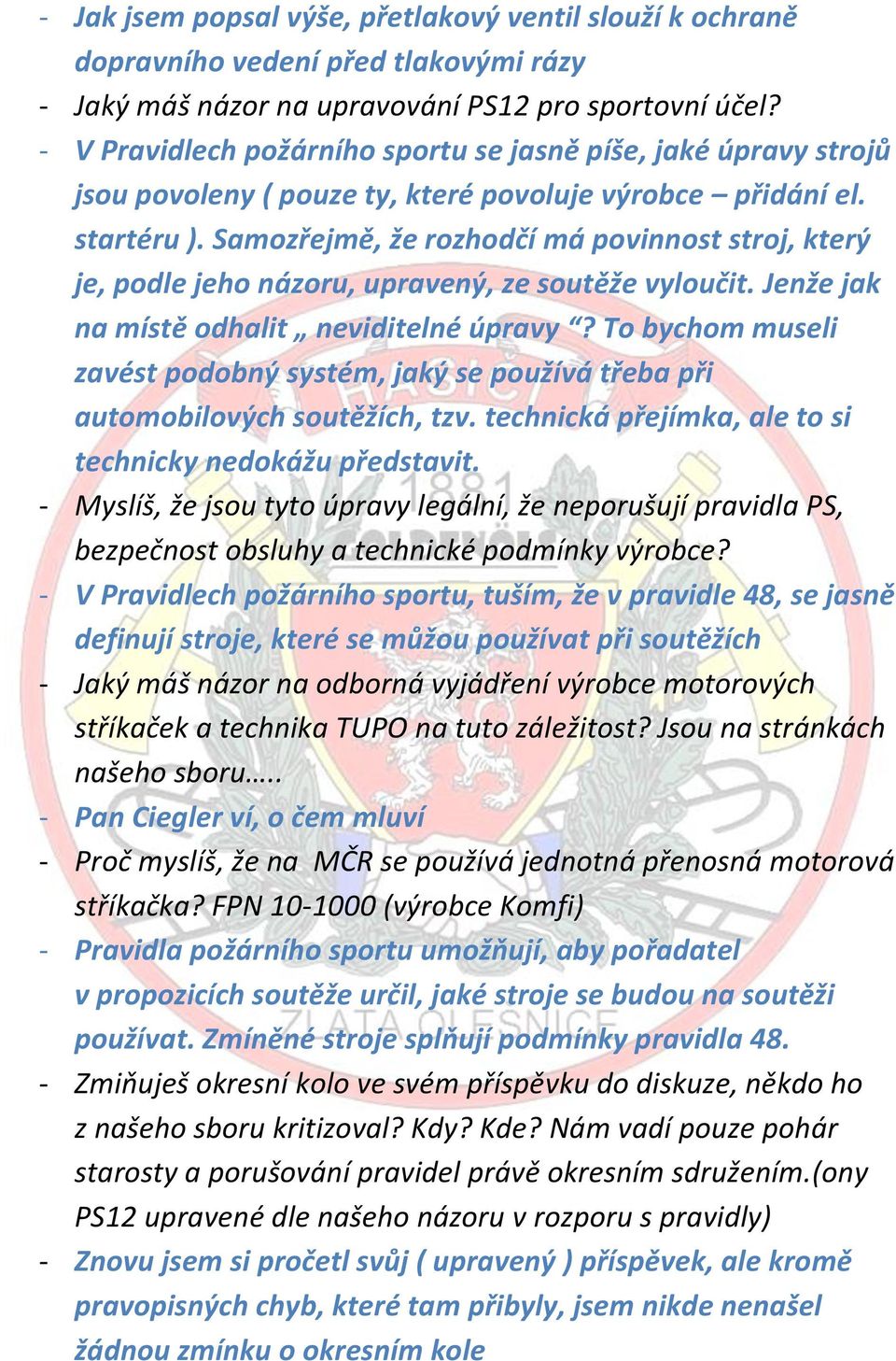 Samozřejmě, že rozhodčí má povinnost stroj, který je, podle jeho názoru, upravený, ze soutěže vyloučit. Jenže jak na místě odhalit neviditelné úpravy?