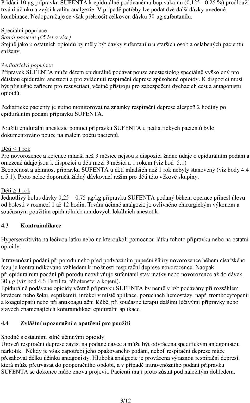 Speciální populace Starší pacienti (65 let a více) Stejně jako u ostatních opioidů by měly být dávky sufentanilu u starších osob a oslabených pacientů sníženy.