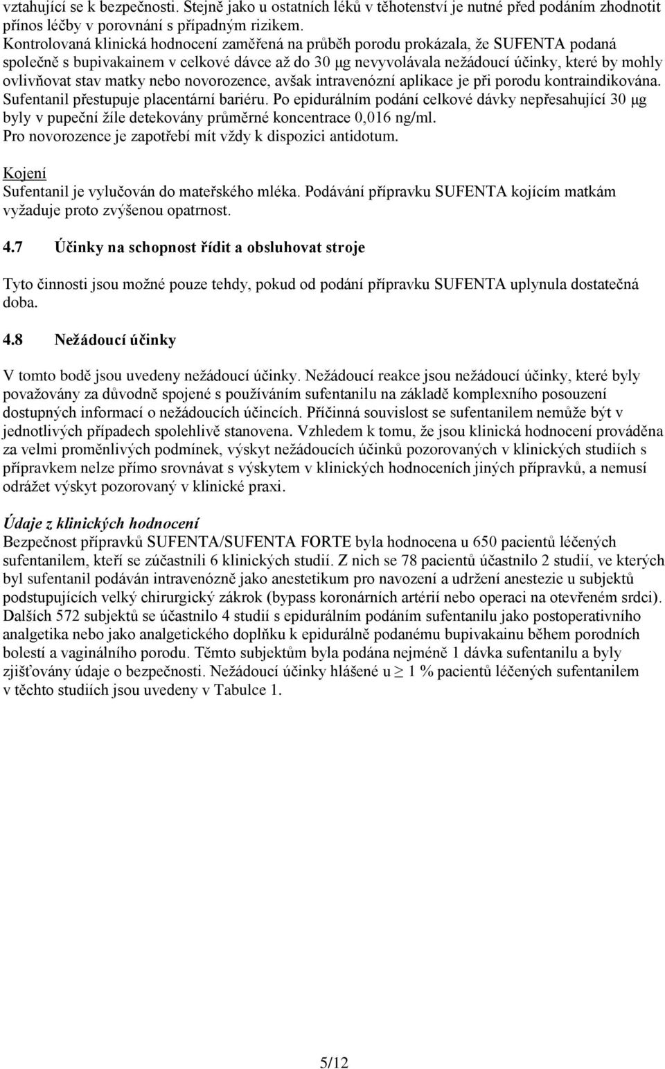 stav matky nebo novorozence, avšak intravenózní aplikace je při porodu kontraindikována. Sufentanil přestupuje placentární bariéru.