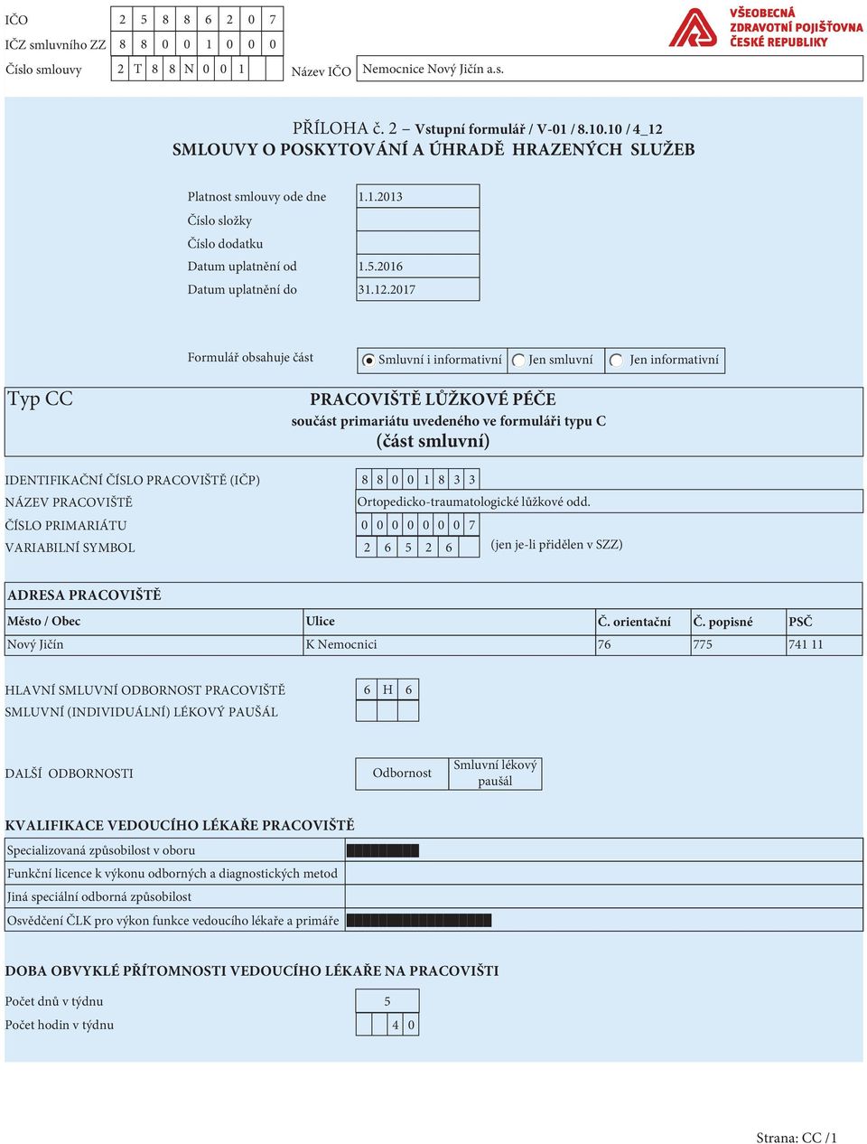 primariátu uvedeného ve formuláři typu C (část smluvní) IDENTIFIKAČNÍ ČÍSLO PRACOVIŠTĚ (IČP) 8 8 0 0 8 NÁZEV PRACOVIŠTĚ Ortopedicko-traumatologické lůžkové odd.