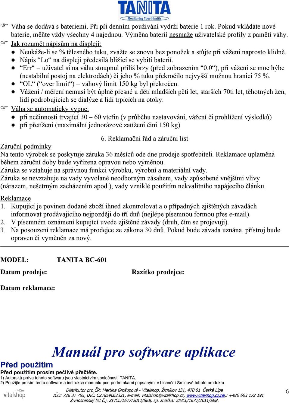 Err = uživatel si na váhu stoupnul příliš brzy (před zobrazením 0.0 ), při vážení se moc hýbe (nestabilní postoj na elektrodách) či jeho % tuku překročilo nejvyšší možnou hranici 75 %.