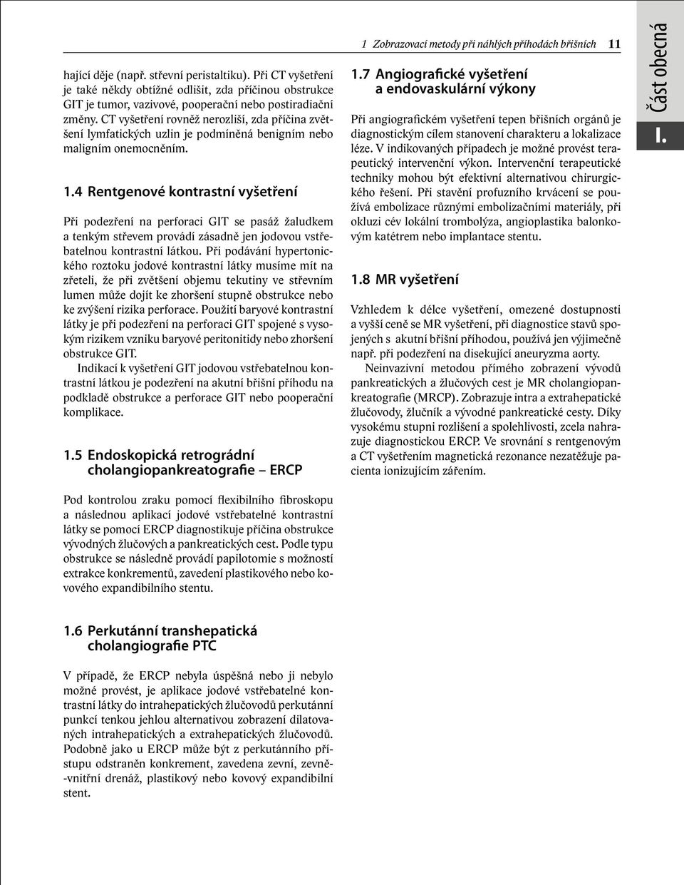 4 Rentgenové kontrastní vyšetření Při podezření na perforaci GIT se pasáž žaludkem a tenkým střevem provádí zásadně jen jodovou vstřebatelnou kontrastní látkou.