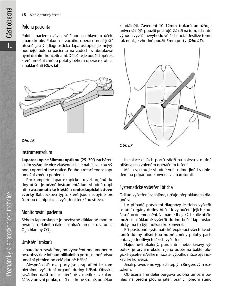 Důležité je použití opěrek, které umožní změnu polohy během operace (rotace a naklánění) (Obr. L6). kaudálněji. Zavedení 10 12mm trokarů umožňuje univerzálnější použití přístrojů.
