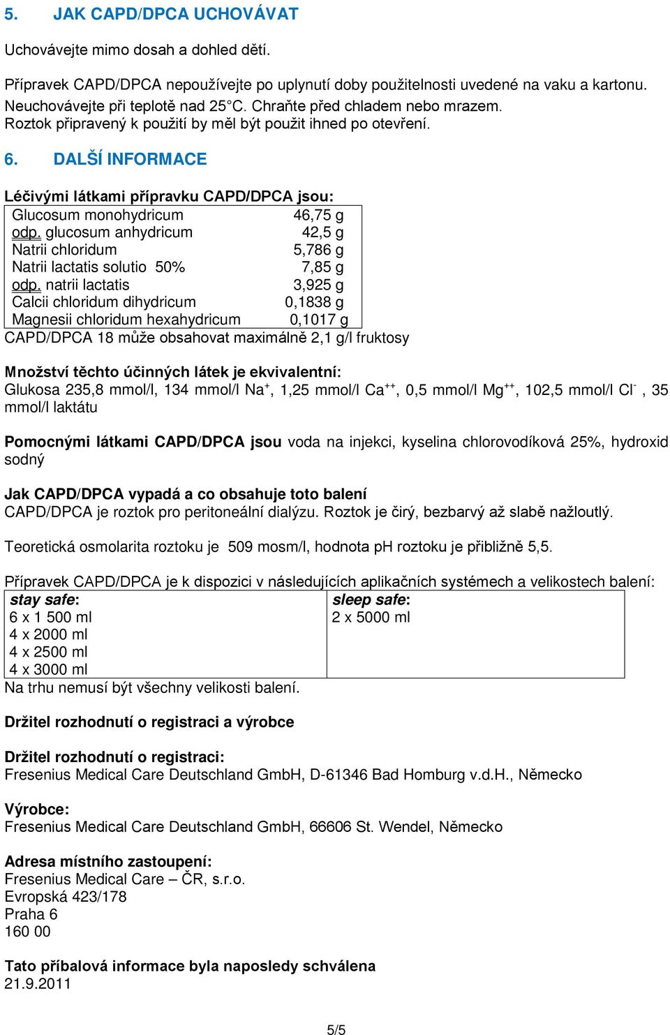 glucosum anhydricum 42,5 g Natrii chloridum 5,786 g Natrii lactatis solutio 50% 7,85 g odp.