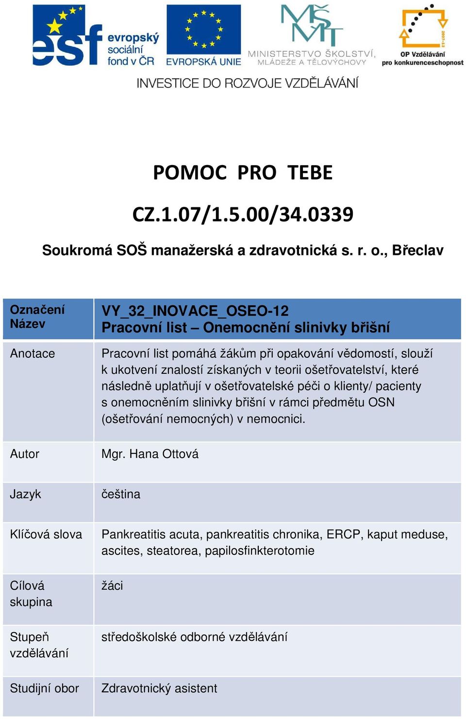 znalostí získaných v teorii ošetřovatelství, které následně uplatňují v ošetřovatelské péči o klienty/ pacienty s onemocněním slinivky břišní v rámci předmětu OSN (ošetřování