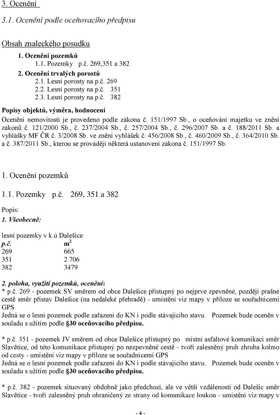 , č. 296/2007 Sb. a č. 188/2011 Sb. a vyhlášky MF ČR č. 3/2008 Sb. ve znění vyhlášek č. 456/2008 Sb., č. 460/2009 Sb., č. 364/2010 Sb. a č. 387/2011 Sb.