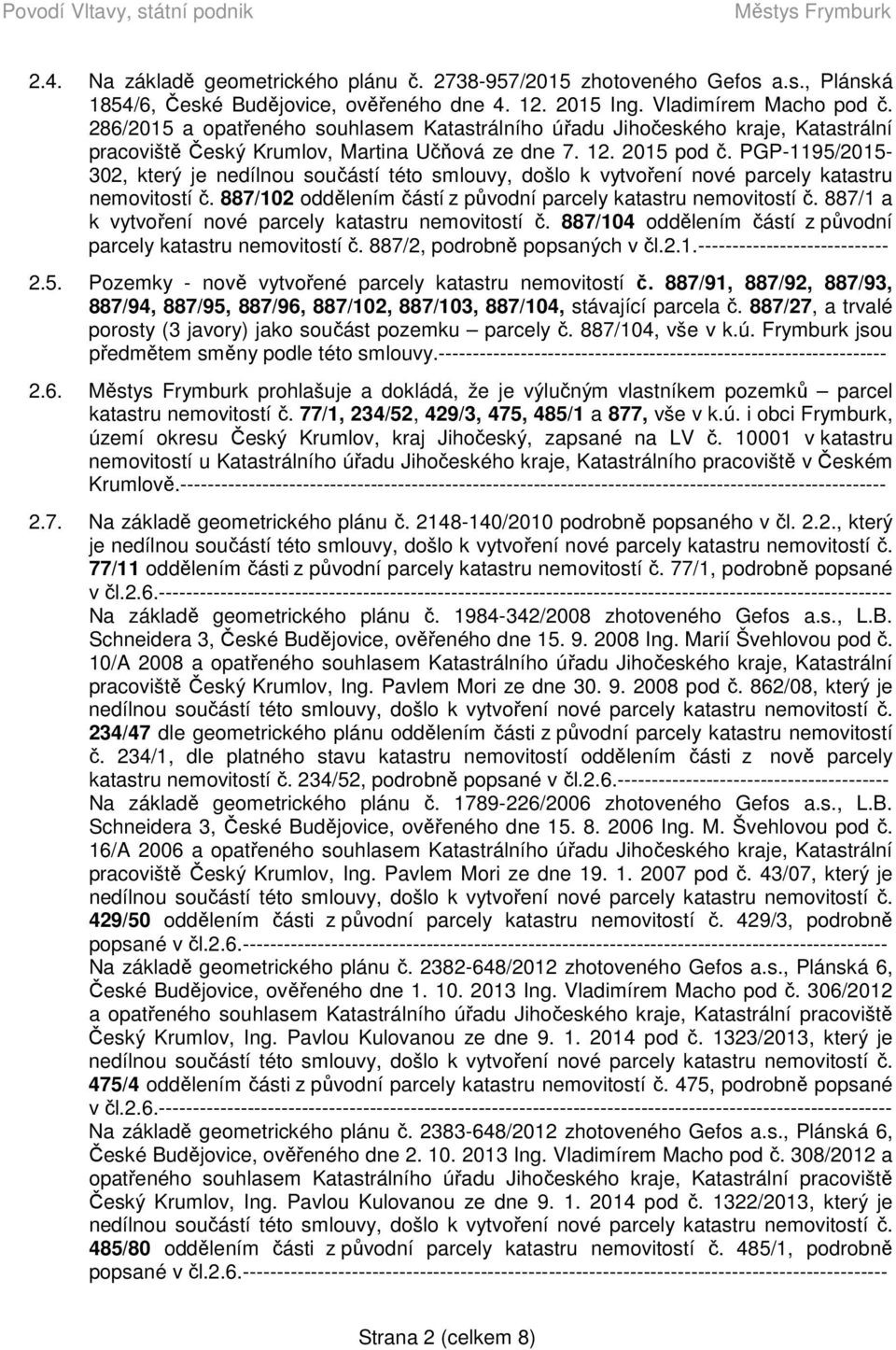 PGP-1195/2015-302, který je nedílnou součástí této smlouvy, došlo k vytvoření nové parcely katastru nemovitostí č. 887/102 oddělením částí z původní parcely katastru nemovitostí č.