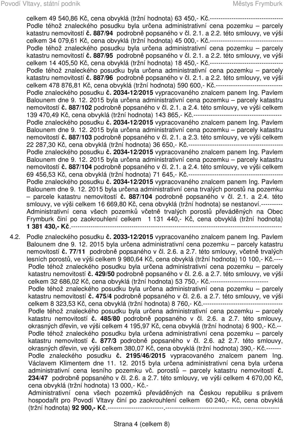 ---------------------------------- katastru nemovitostí č. 887/96 podrobně popsaného v čl. 2.1. a 2.2. této smlouvy, ve výši celkem 478 876,81 Kč, cena obvyklá (tržní hodnota) 590 600,- Kč.