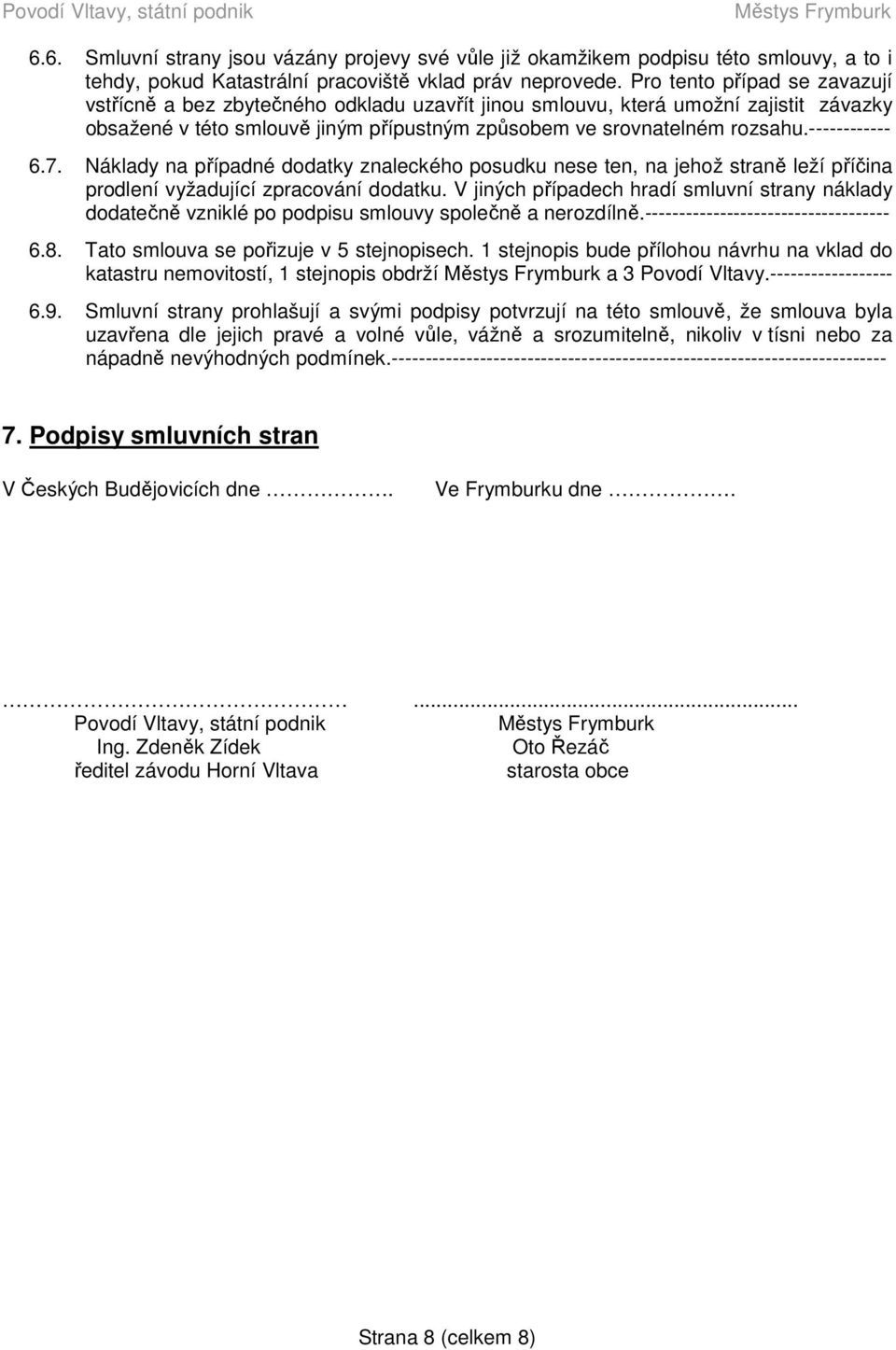 ------------ 6.7. Náklady na případné dodatky znaleckého posudku nese ten, na jehož straně leží příčina prodlení vyžadující zpracování dodatku.