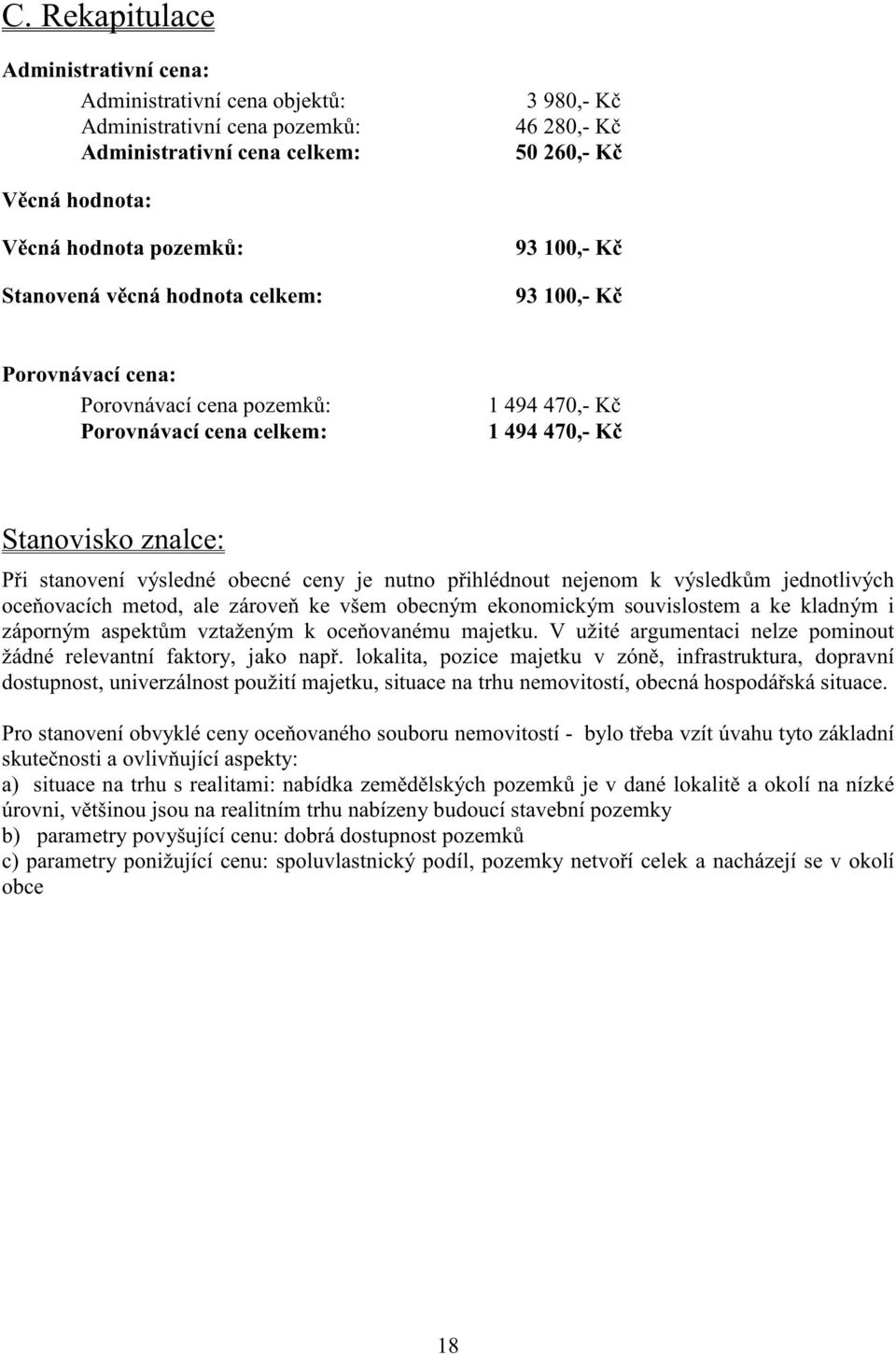 ceny je nutno p ihlédnout nejenom k výsledk m jednotlivých oce ovacích metod, ale zárove ke všem obecným ekonomickým souvislostem a ke kladným i záporným aspekt m vztaženým k oce ovanému majetku.