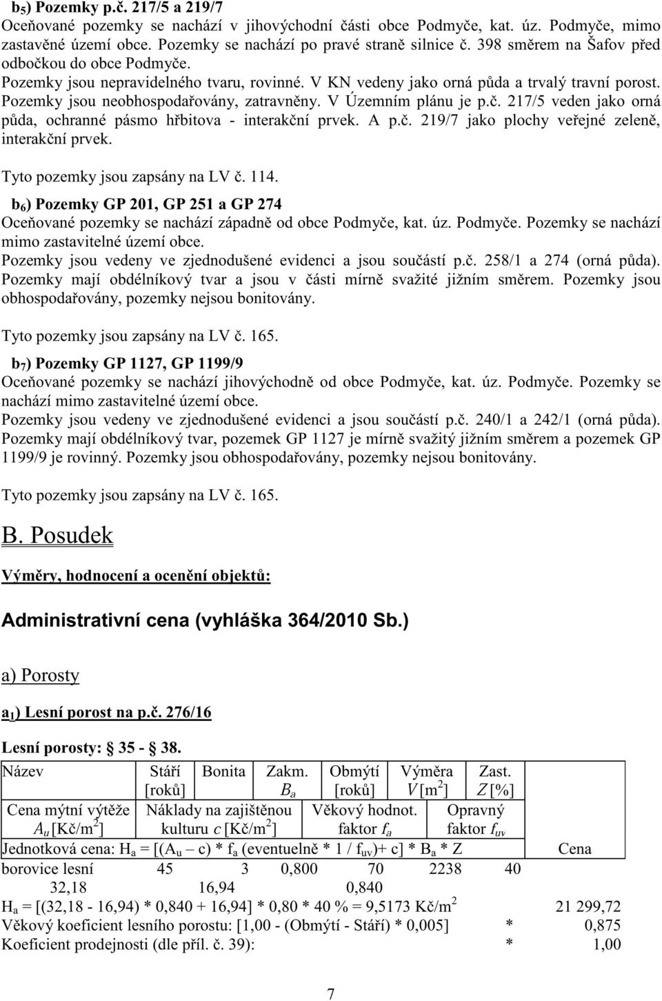 V Územním plánu je p.. 217/5 veden jako orná p da, ochranné pásmo h bitova - interak ní prvek. A p.. 219/7 jako plochy ve ejné zelen, interak ní prvek. Tyto pozemky jsou zapsány na LV. 114.