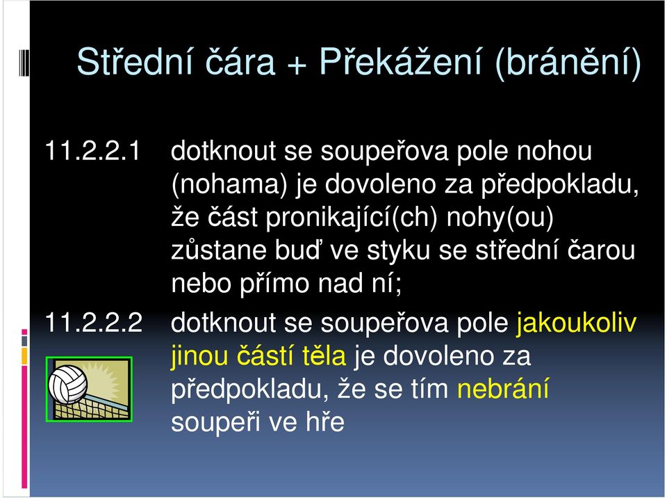 pronikající(ch) nohy(ou) zůstane buď ve styku se středníčarou nebo přímo nad ní;