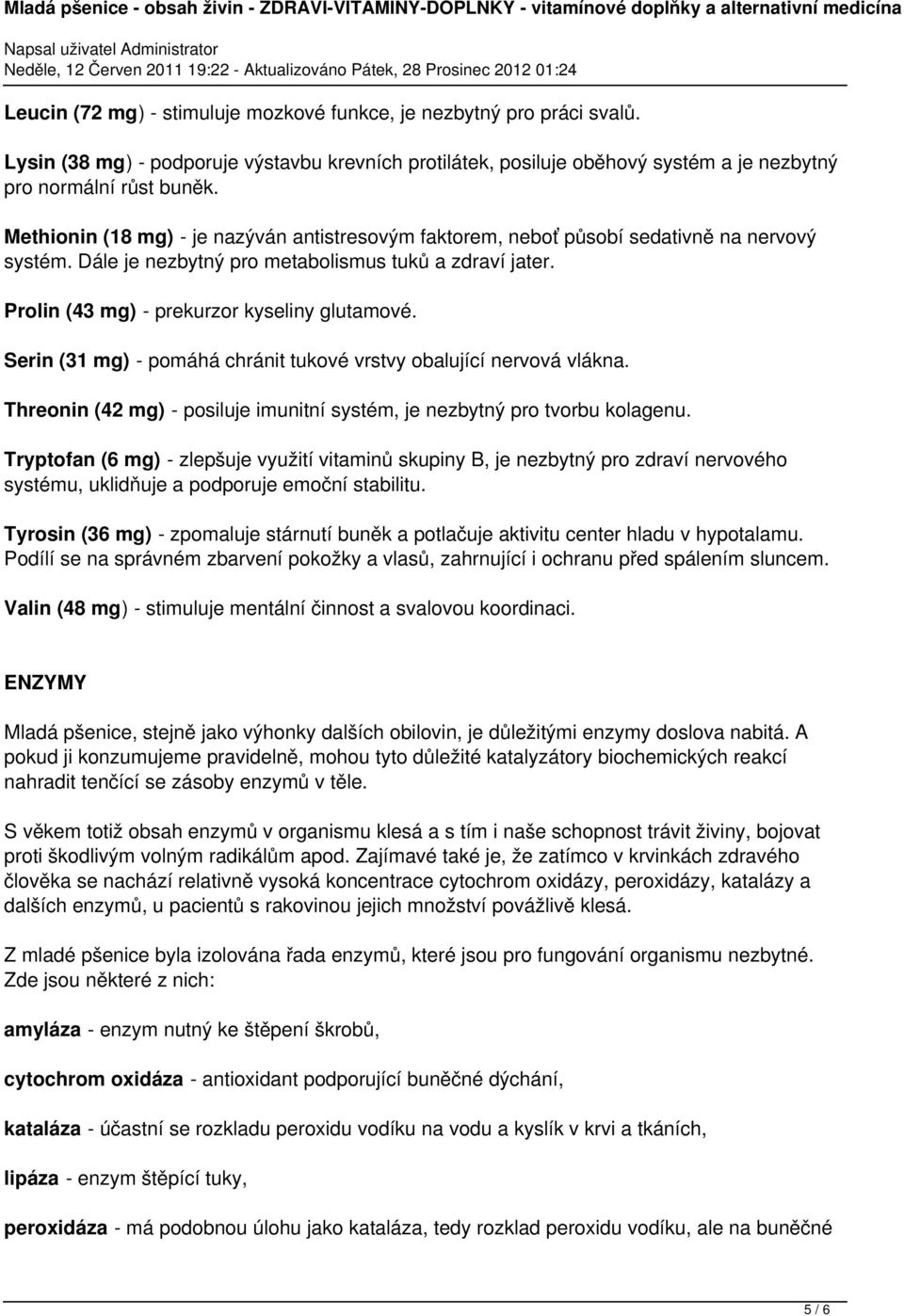 Serin (31 mg) - pomáhá chránit tukové vrstvy obalující nervová vlákna. Threonin (42 mg) - posiluje imunitní systém, je nezbytný pro tvorbu kolagenu.