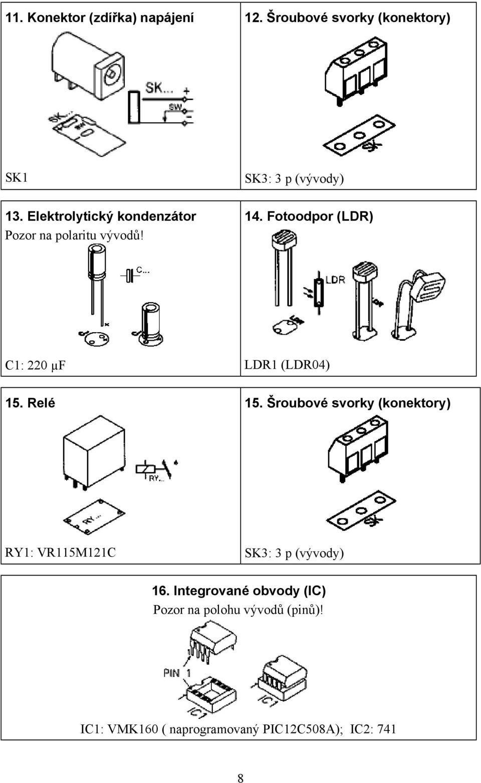 Fotoodpor (LDR) C1: 220 µf 15. Relé LDR1 (LDR04) 15.