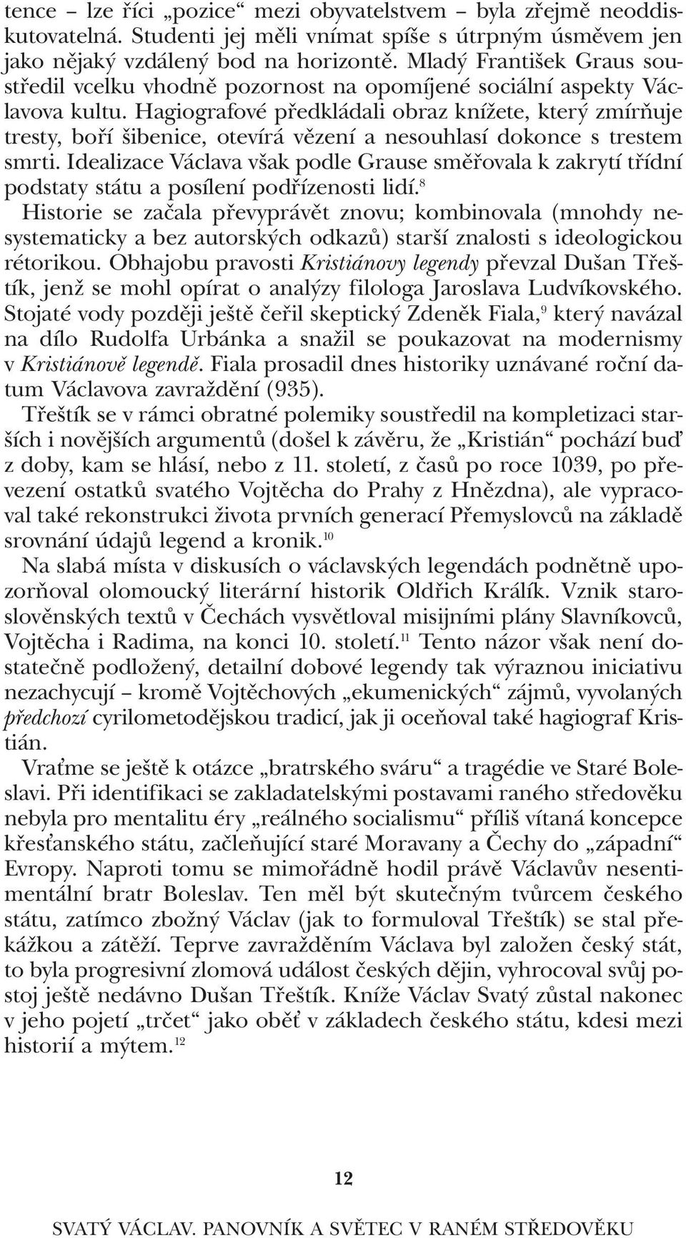 hagiografové předkládali obraz knížete, který zmírňuje tresty, boří šibenice, otevírá vězení a nesouhlasí dokonce s trestem smrti.