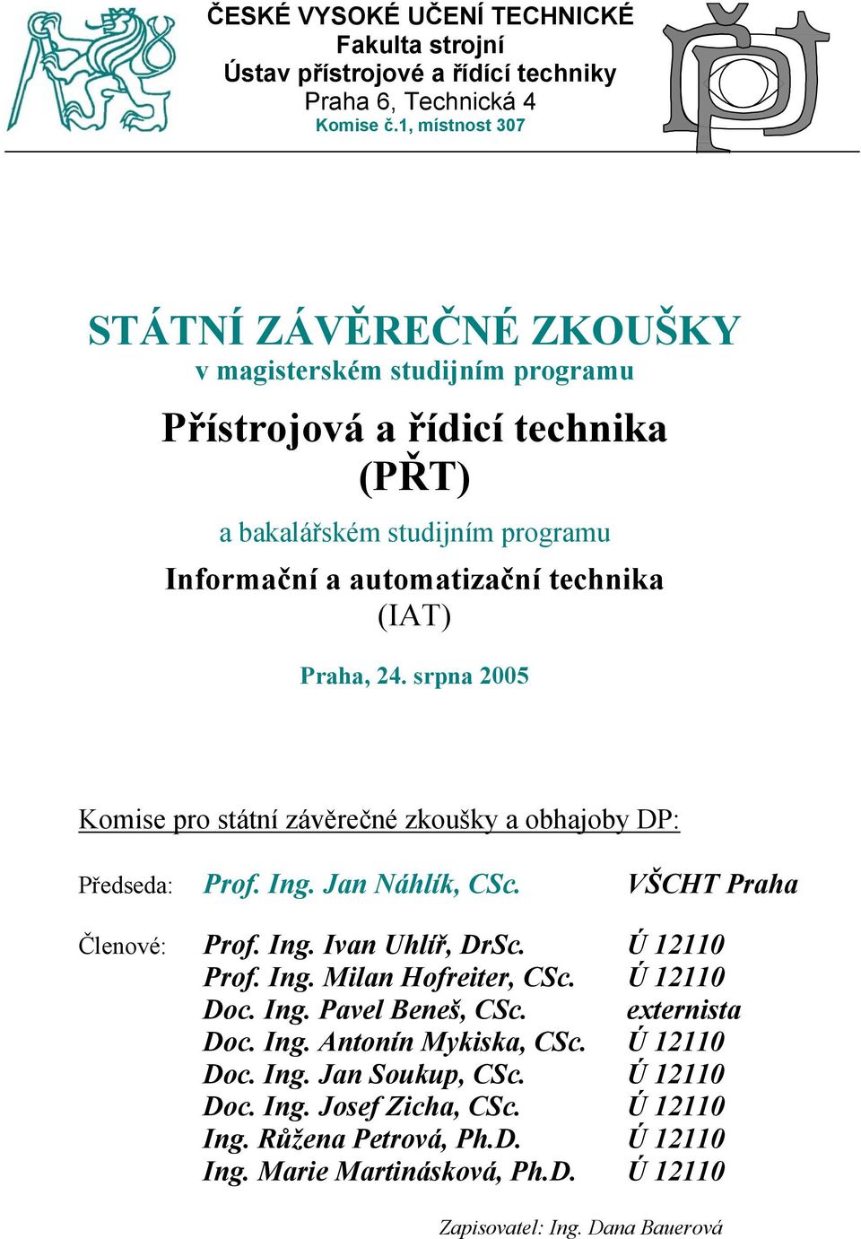 Praha, 24. srpna 2005 Komise pro státní závěrečné zkoušky a obhajoby DP: Předseda: Prof. Ing. Jan Náhlík, VŠCHT Praha Členové: Prof. Ing. Ivan Uhlíř, DrSc. Ú 12110 Prof. Ing. Milan Hofreiter, Ú 12110 Doc.