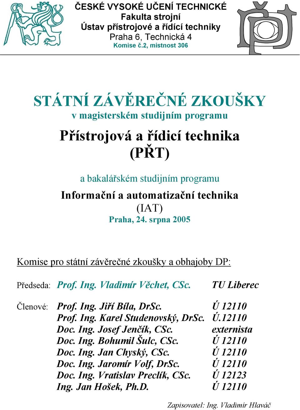 Praha, 24. srpna 2005 Komise pro státní závěrečné zkoušky a obhajoby DP: Předseda: Prof. Ing. Vladimír Věchet, TU Liberec Členové: Prof. Ing. Jiří Bíla, DrSc. Ú 12110 Prof. Ing. Karel Studenovský, DrSc.