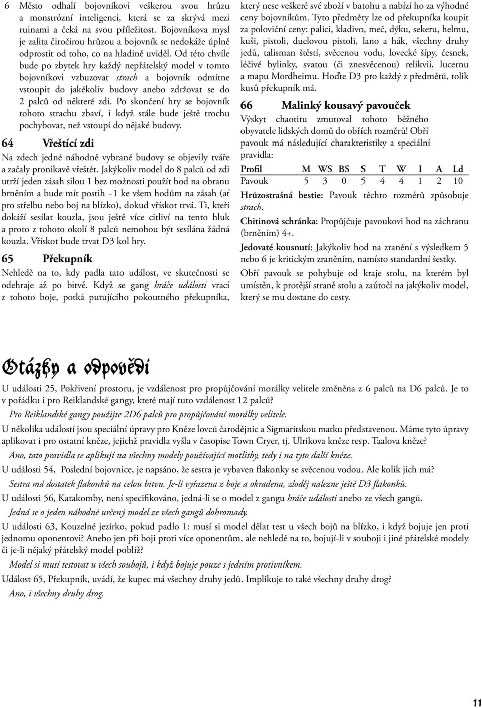 Od této chvíle bude po zbytek hry každý nepřátelský model v tomto bojovníkovi vzbuzovat strach a bojovník odmítne vstoupit do jakékoliv budovy anebo zdržovat se do 2 palců od některé zdi.