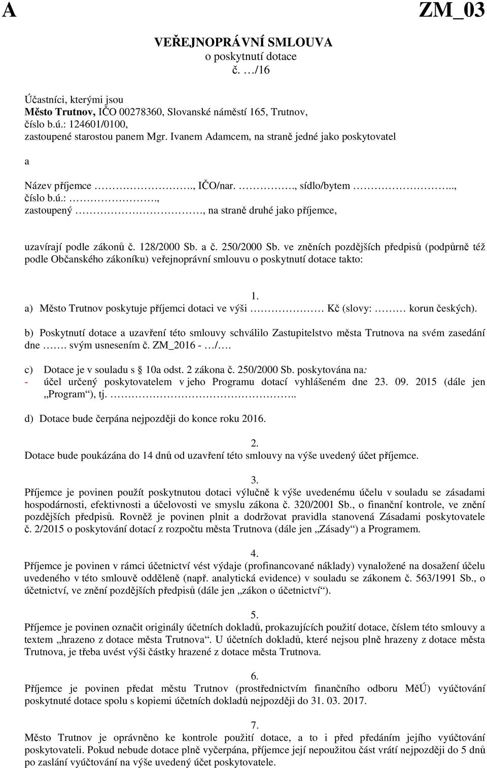 250/2000 Sb. ve zněních pozdějších předpisů (podpůrně též podle Občanského zákoníku) veřejnoprávní smlouvu o poskytnutí dotace takto: 1.