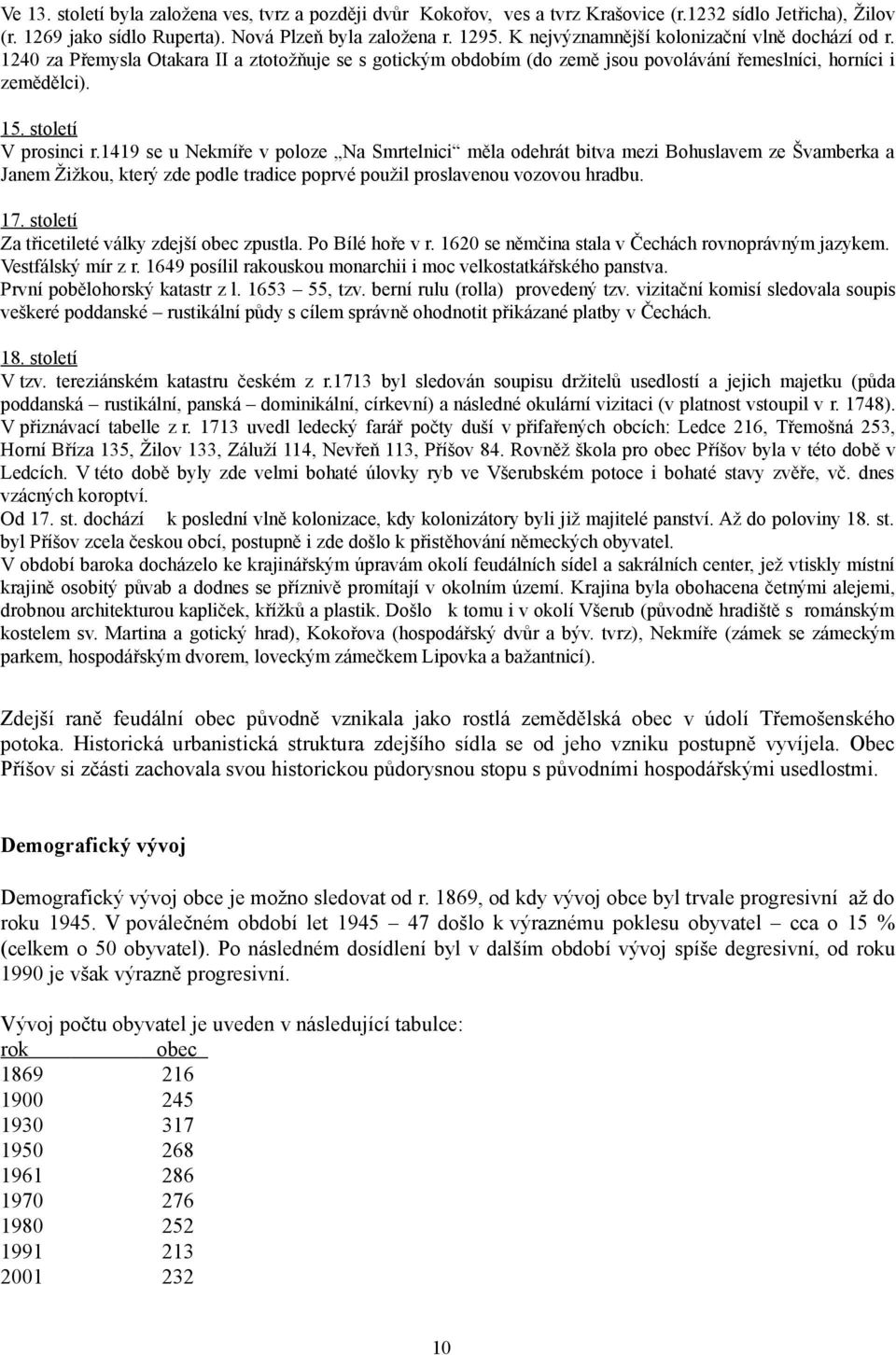 1419 se u Nekmíře v poloze Na Smrtelnici měla odehrát bitva mezi Bohuslavem ze Švamberka a Janem Žižkou, který zde podle tradice poprvé použil proslavenou vozovou hradbu. 17.