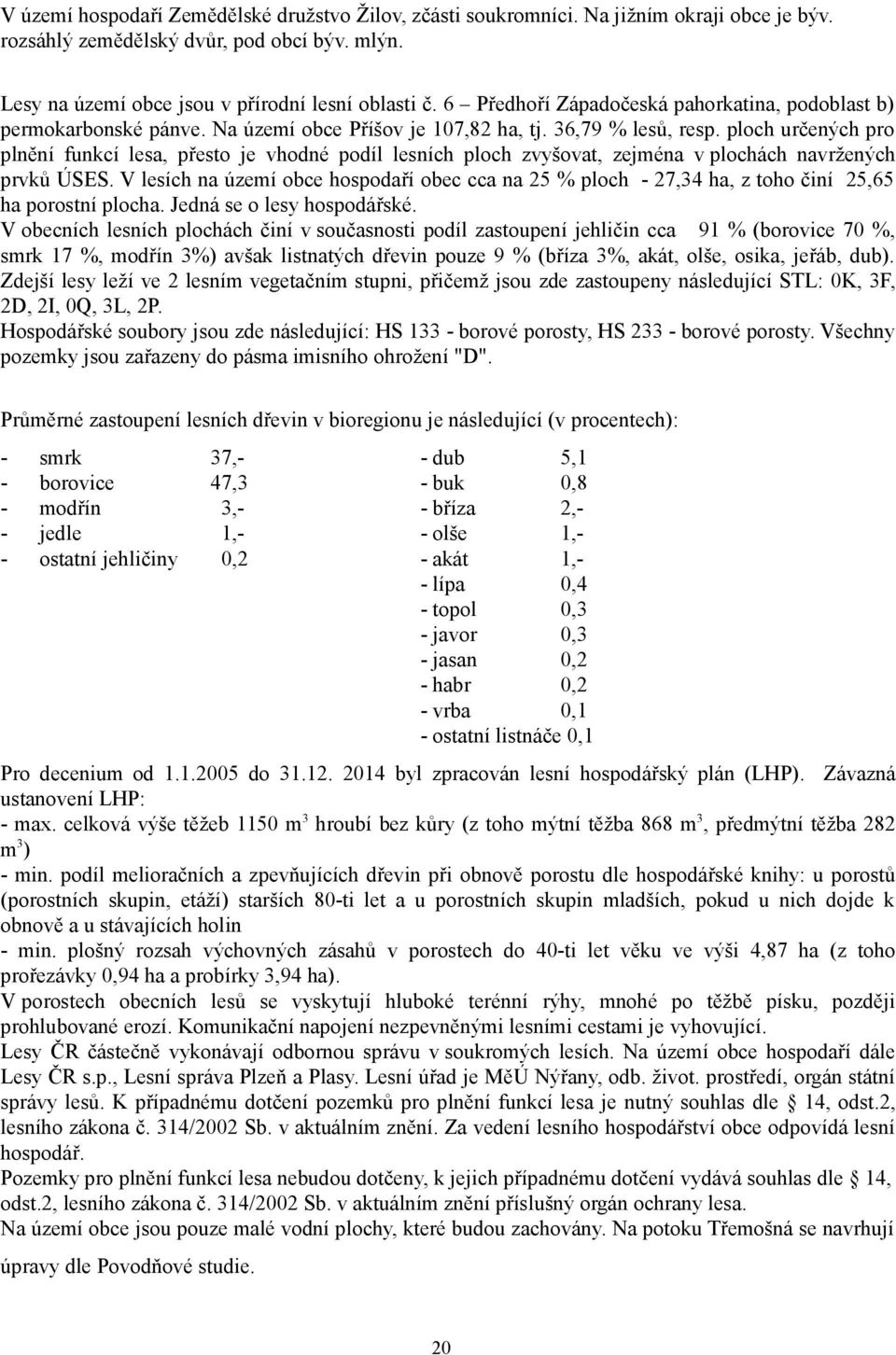 ploch určených pro plnění funkcí lesa, přesto je vhodné podíl lesních ploch zvyšovat, zejména v plochách navržených prvků ÚSES.