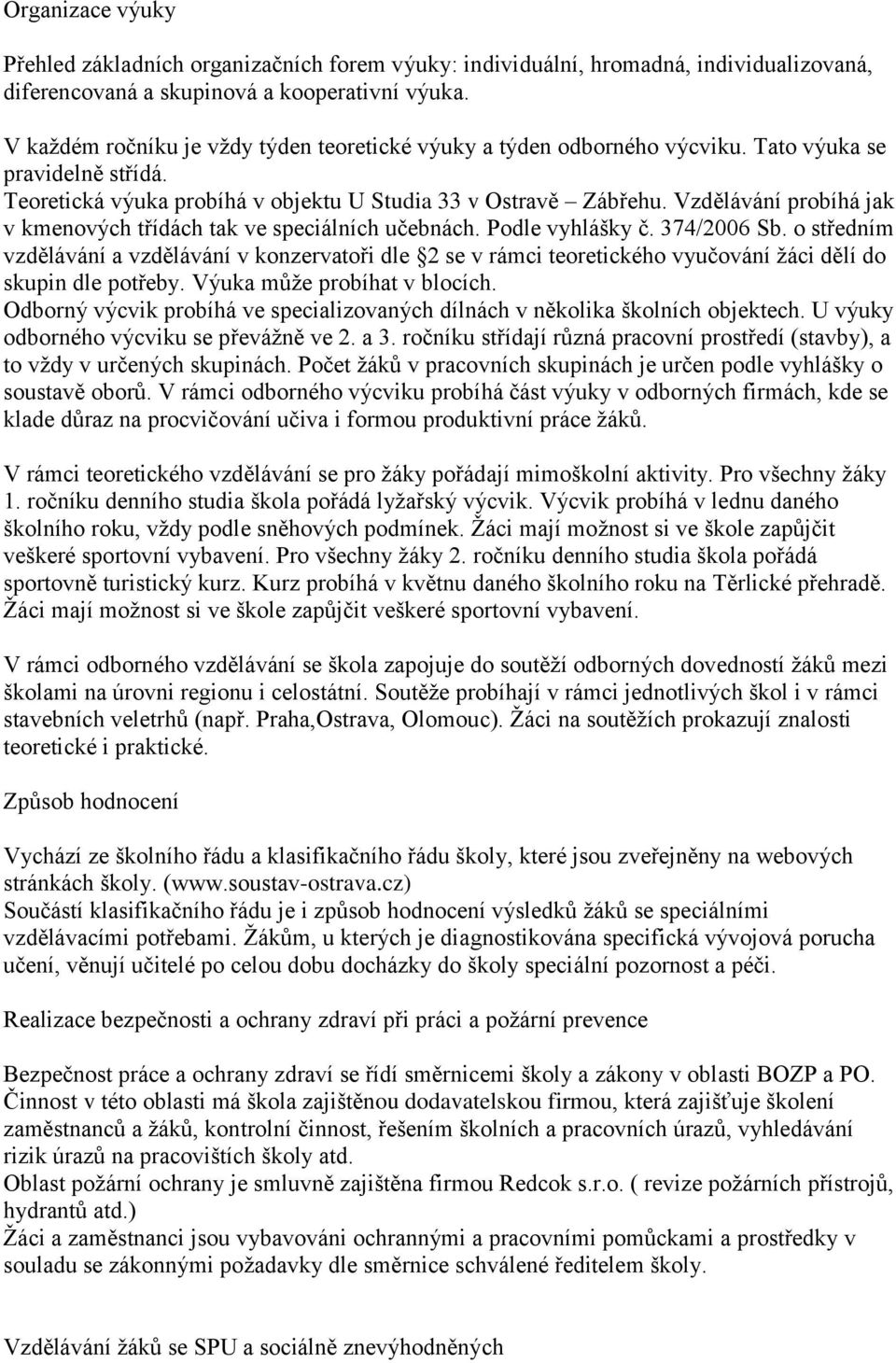 Vzdělávání probíhá jak v kmenových třídách tak ve speciálních učebnách. Podle vyhlášky č. 374/2006 Sb.