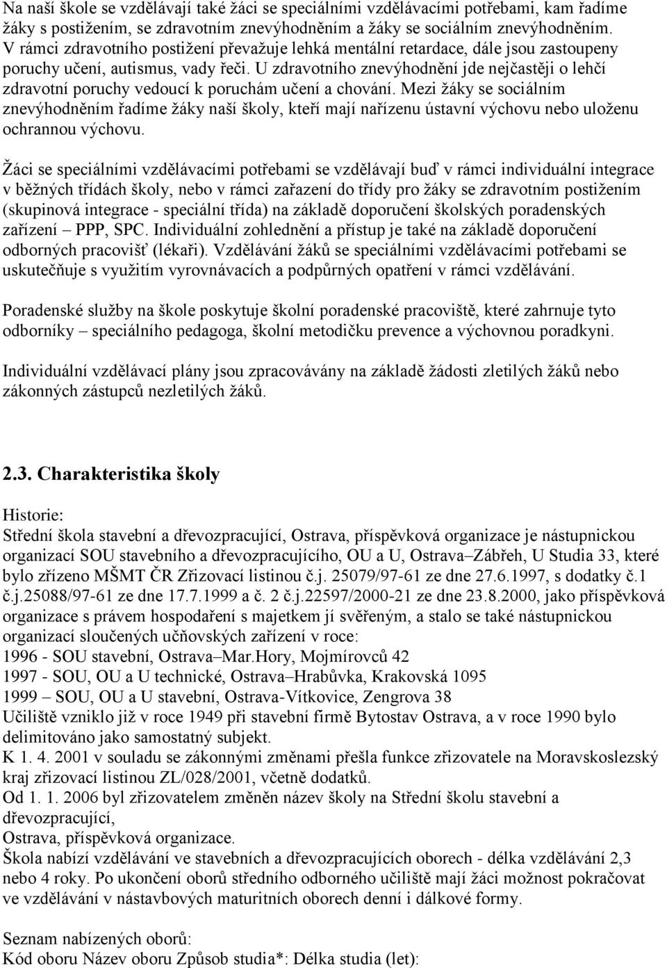 U zdravotního znevýhodnění jde nejčastěji o lehčí zdravotní poruchy vedoucí k poruchám učení a chování.