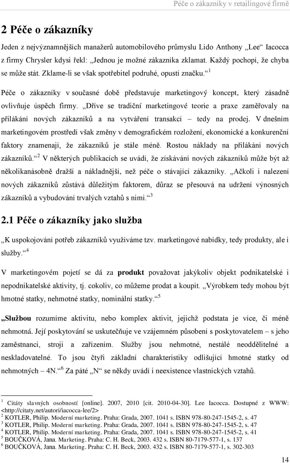 Dříve se tradiční marketingové teorie a praxe zaměřovaly na přilákání nových zákazníků a na vytváření transakcí tedy na prodej.