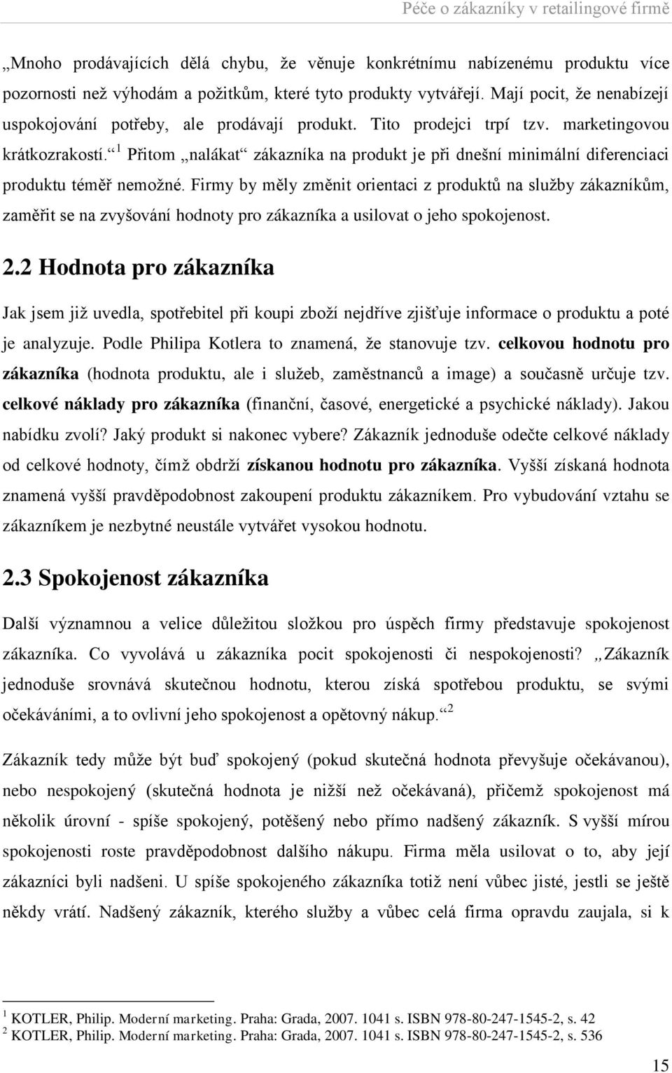 1 Přitom nalákat zákazníka na produkt je při dnešní minimální diferenciaci produktu téměř nemoţné.