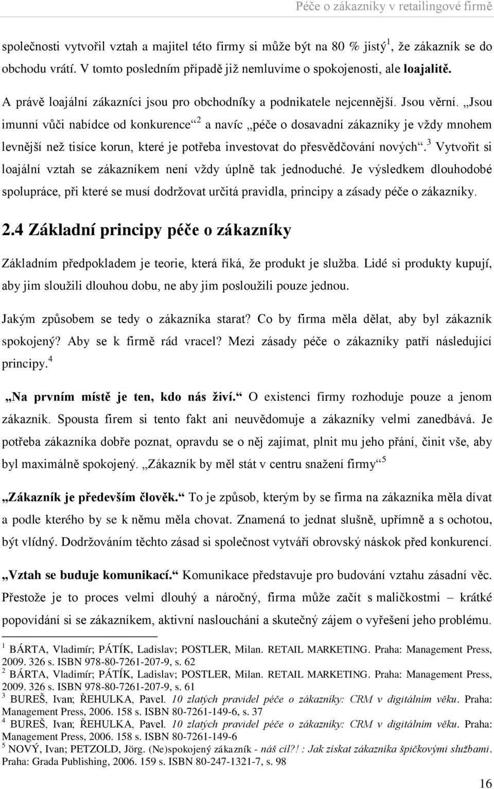 Jsou imunní vůči nabídce od konkurence 2 a navíc péče o dosavadní zákazníky je vţdy mnohem levnější neţ tisíce korun, které je potřeba investovat do přesvědčování nových.