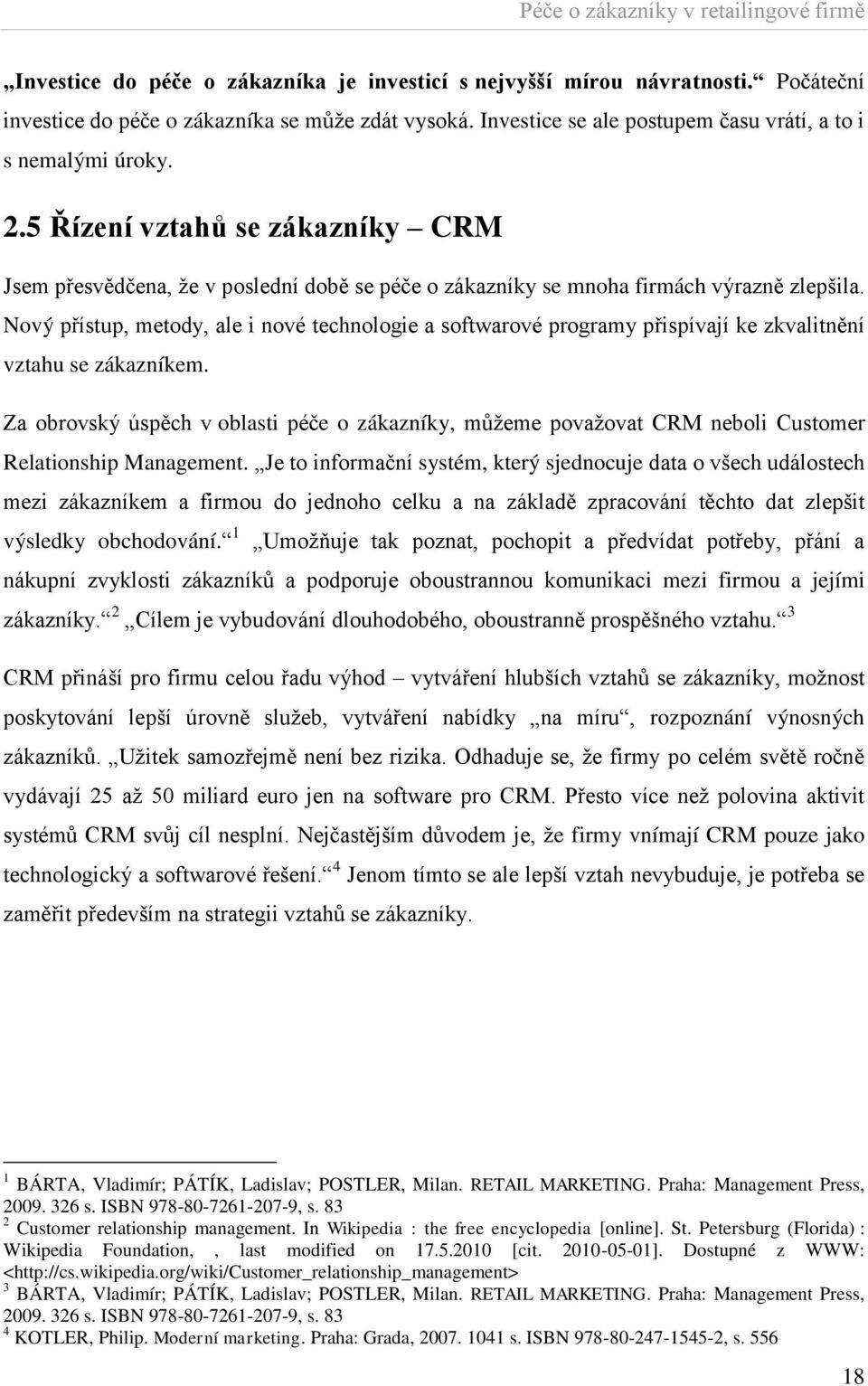 Nový přístup, metody, ale i nové technologie a softwarové programy přispívají ke zkvalitnění vztahu se zákazníkem.