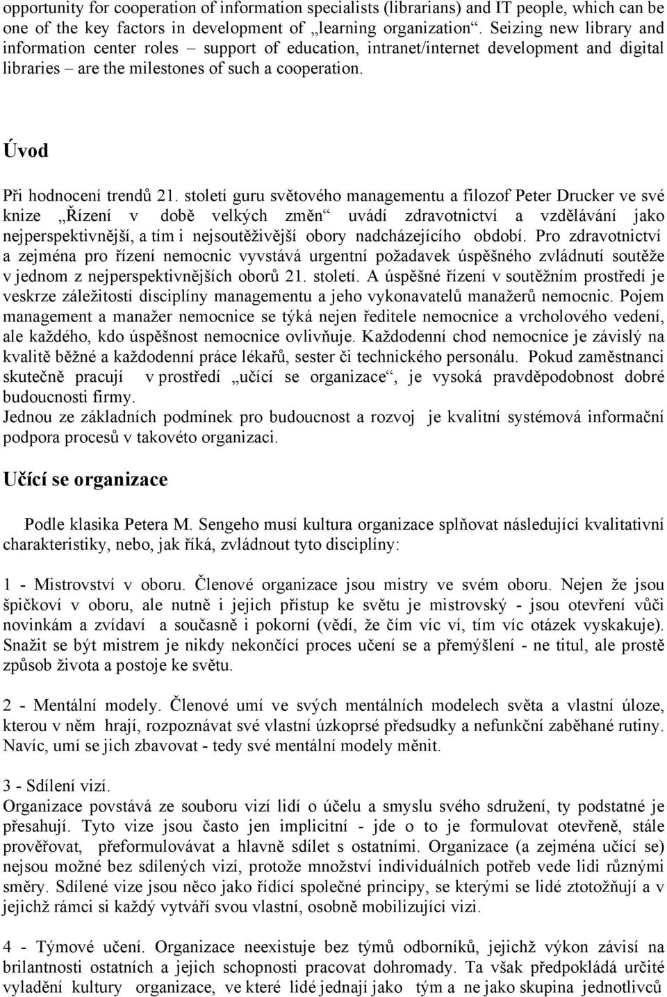 století guru světového managementu a filozof Peter Drucker ve své knize Řízení v době velkých změn uvádí zdravotnictví a vzdělávání jako nejperspektivnější, a tím i nejsoutěživější obory