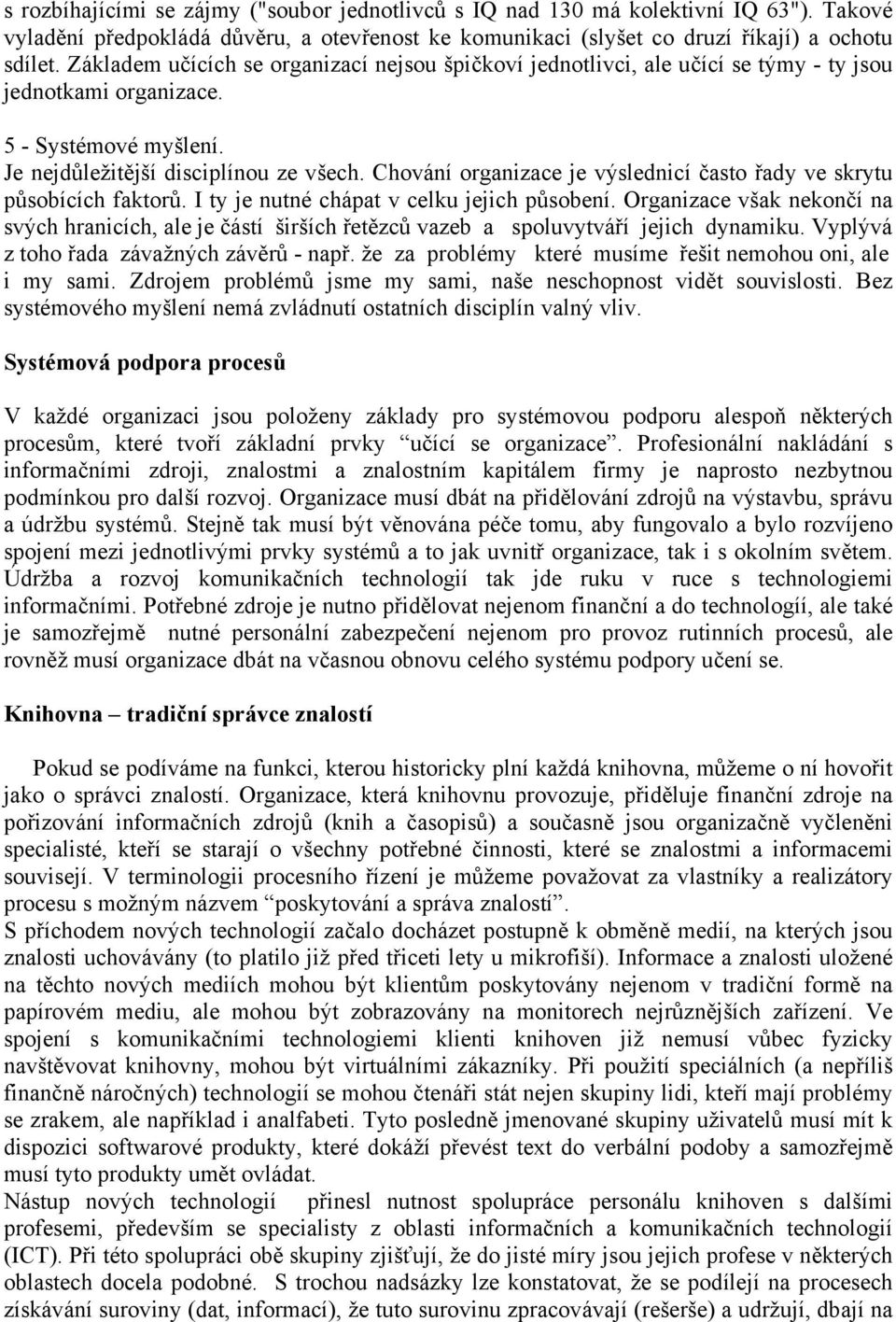 Chování organizace je výslednicí často řady ve skrytu působících faktorů. I ty je nutné chápat v celku jejich působení.