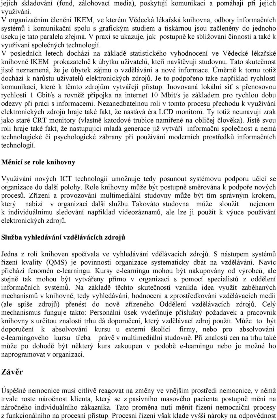 zřejmá. V praxi se ukazuje, jak postupně ke sbližování činností a také k využívaní společných technologií.