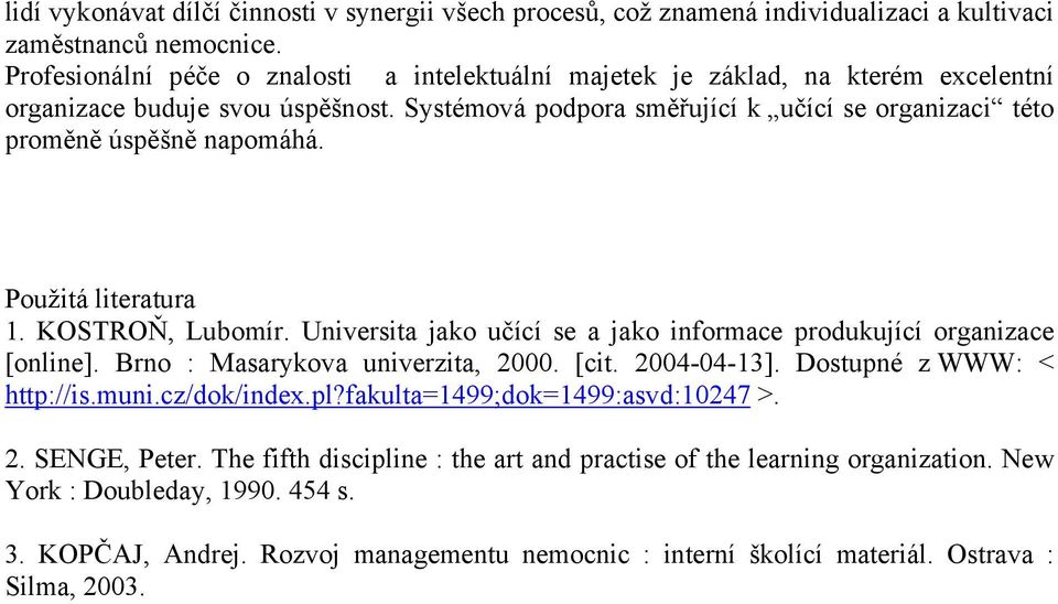 Použitá literatura 1. KOSTROŇ, Lubomír. Universita jako učící se a jako informace produkující organizace [online]. Brno : Masarykova univerzita, 2000. [cit. 2004-04-13]. Dostupné z WWW: < http://is.