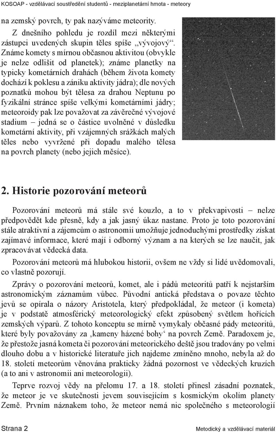 nových poznatků mohou být tělesa za drahou Neptunu po fyzikální stránce spíše velkými kometárními jádry; meteoroidy pak lze považovat za závěrečné vývojové stadium jedná se o částice uvolněné v