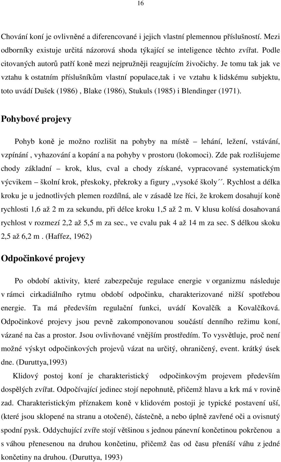 Je tomu tak jak ve vztahu k ostatním příslušníkům vlastní populace,tak i ve vztahu k lidskému subjektu, toto uvádí Dušek (1986), Blake (1986), Stukuls (1985) i Blendinger (1971).