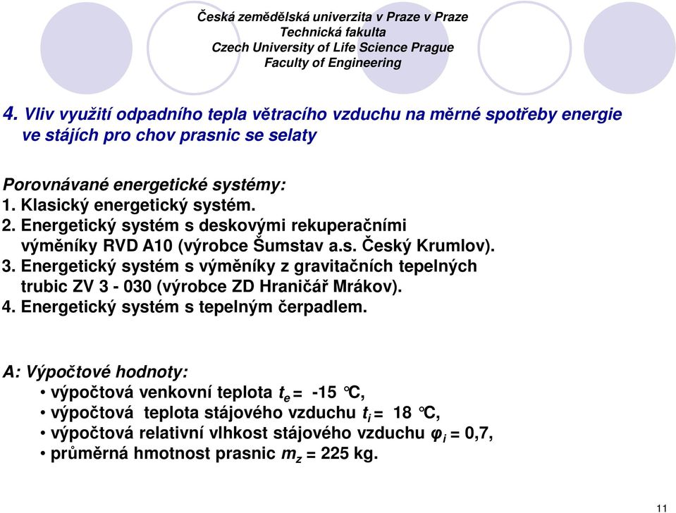 Energetický systém s deskovými rekuperačními výměníky RVD A10 (výrobce Šumstav a.s. Český Krumlov). 3.