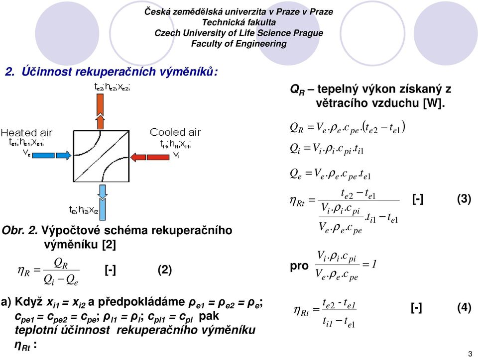 Výpočtové schéma rekuperačního výměníku [2] η R Q = R Q Q i e [-] (2) a) Když x i1 = x i2 a předpokládáme ρ e1 = ρ e2 = ρ e ; c pe1 = c pe2 = c pe ; ρ i1 = ρ i ; c pi1