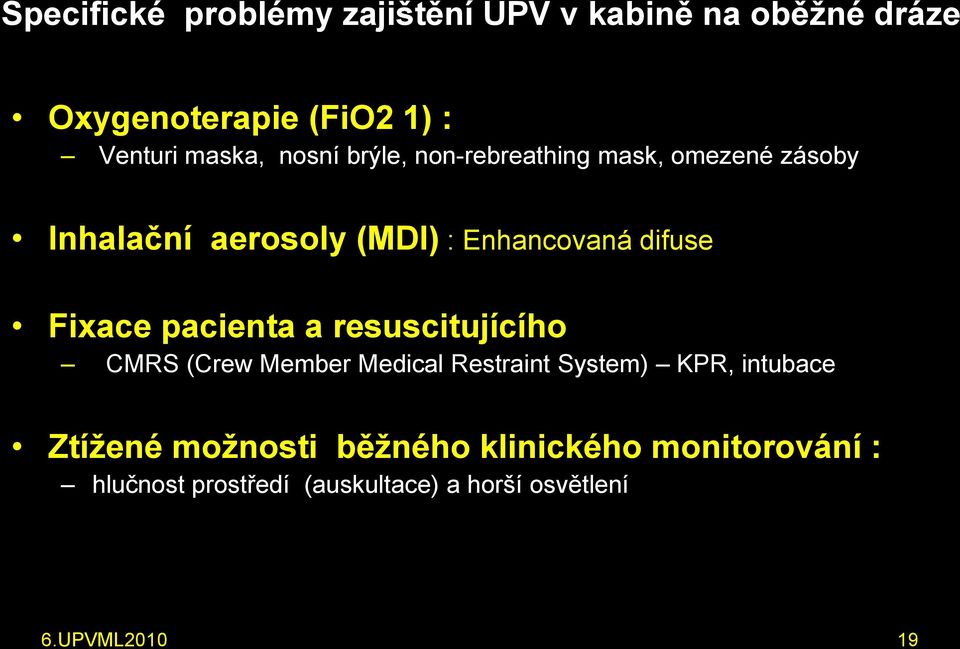 Fixace pacienta a resuscitujícího CMRS (Crew Member Medical Restraint System) KPR, intubace Ztížené