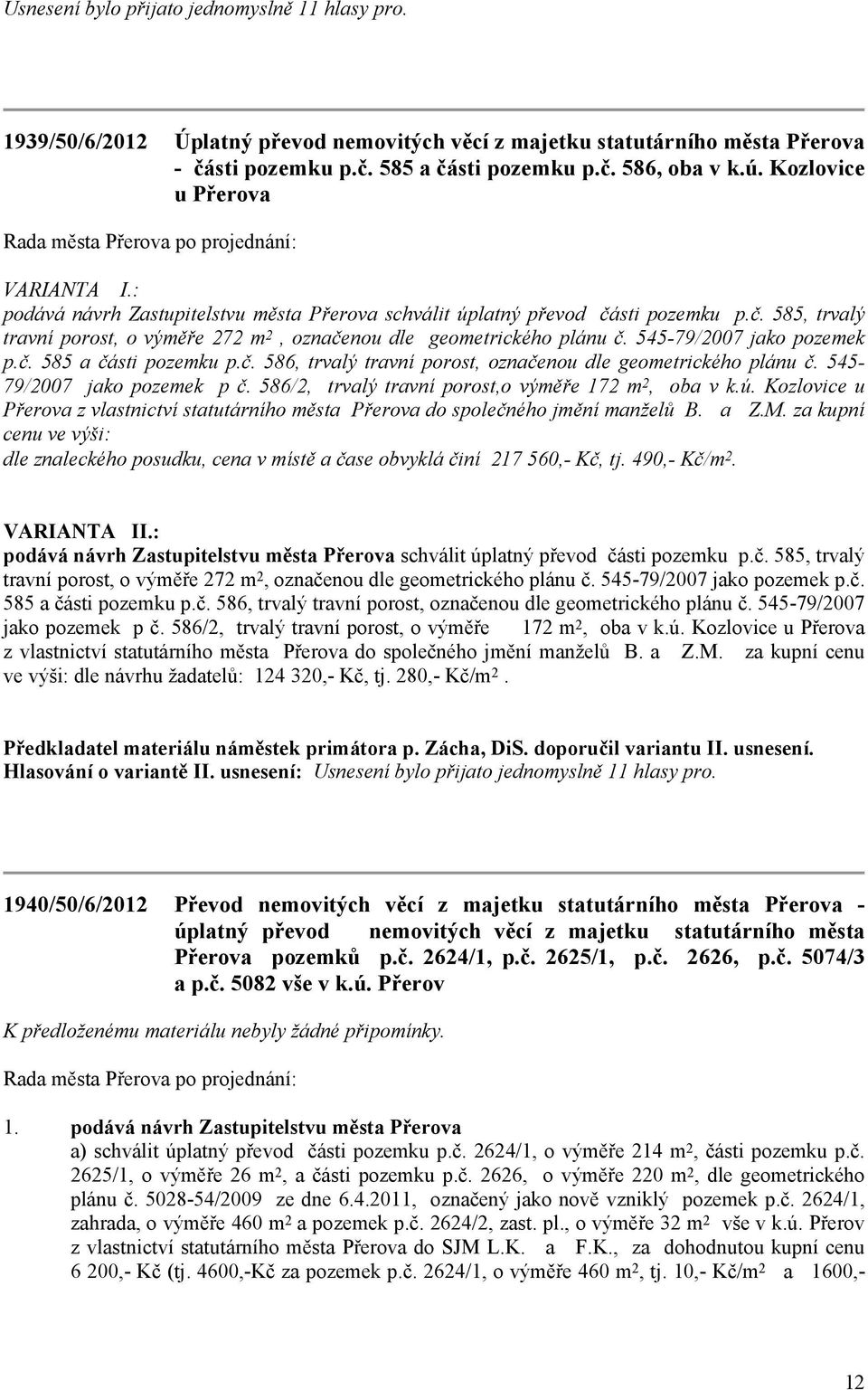 č. 586, trvalý travní porost, označenou dle geometrického plánu č. 545-79/2007 jako pozemek p č. 586/2, trvalý travní porost,o výměře 172 m 2, oba v k.ú.