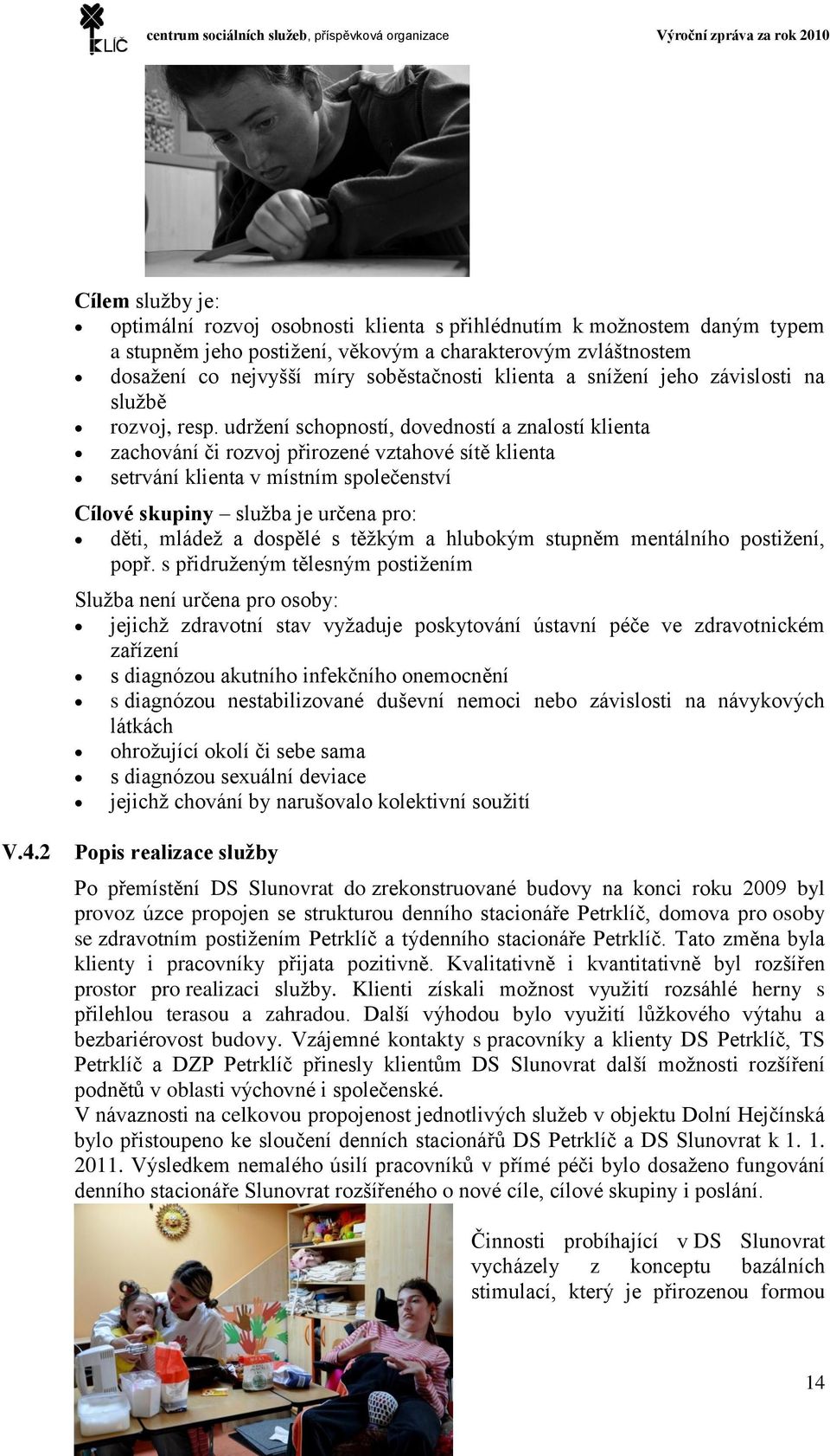 udržení schopností, dovedností a znalostí klienta zachování či rozvoj přirozené vztahové sítě klienta setrvání klienta v místním společenství Cílové skupiny služba je určena pro: děti, mládež a