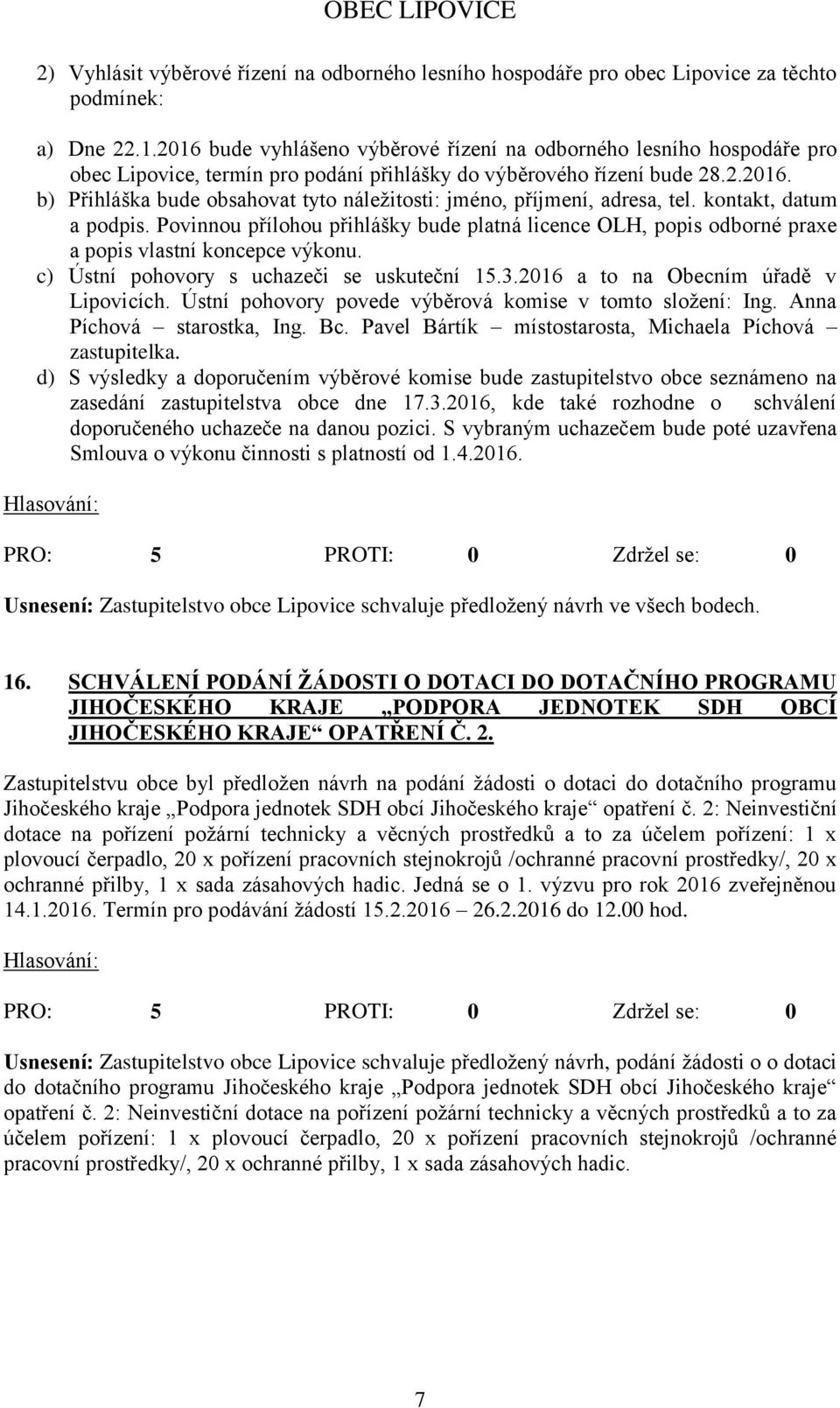 kontakt, datum a podpis. Povinnou přílohou přihlášky bude platná licence OLH, popis odborné praxe a popis vlastní koncepce výkonu. c) Ústní pohovory s uchazeči se uskuteční 15.3.