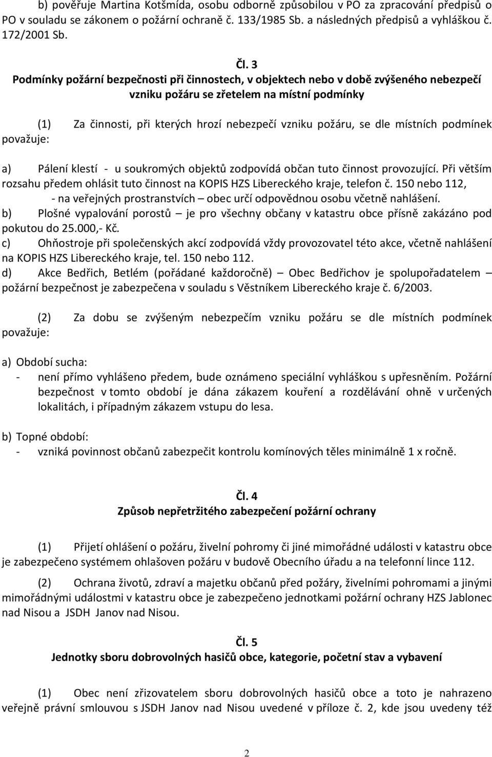 dle místních podmínek považuje: a) Pálení klestí - u soukromých objektů zodpovídá občan tuto činnost provozující.