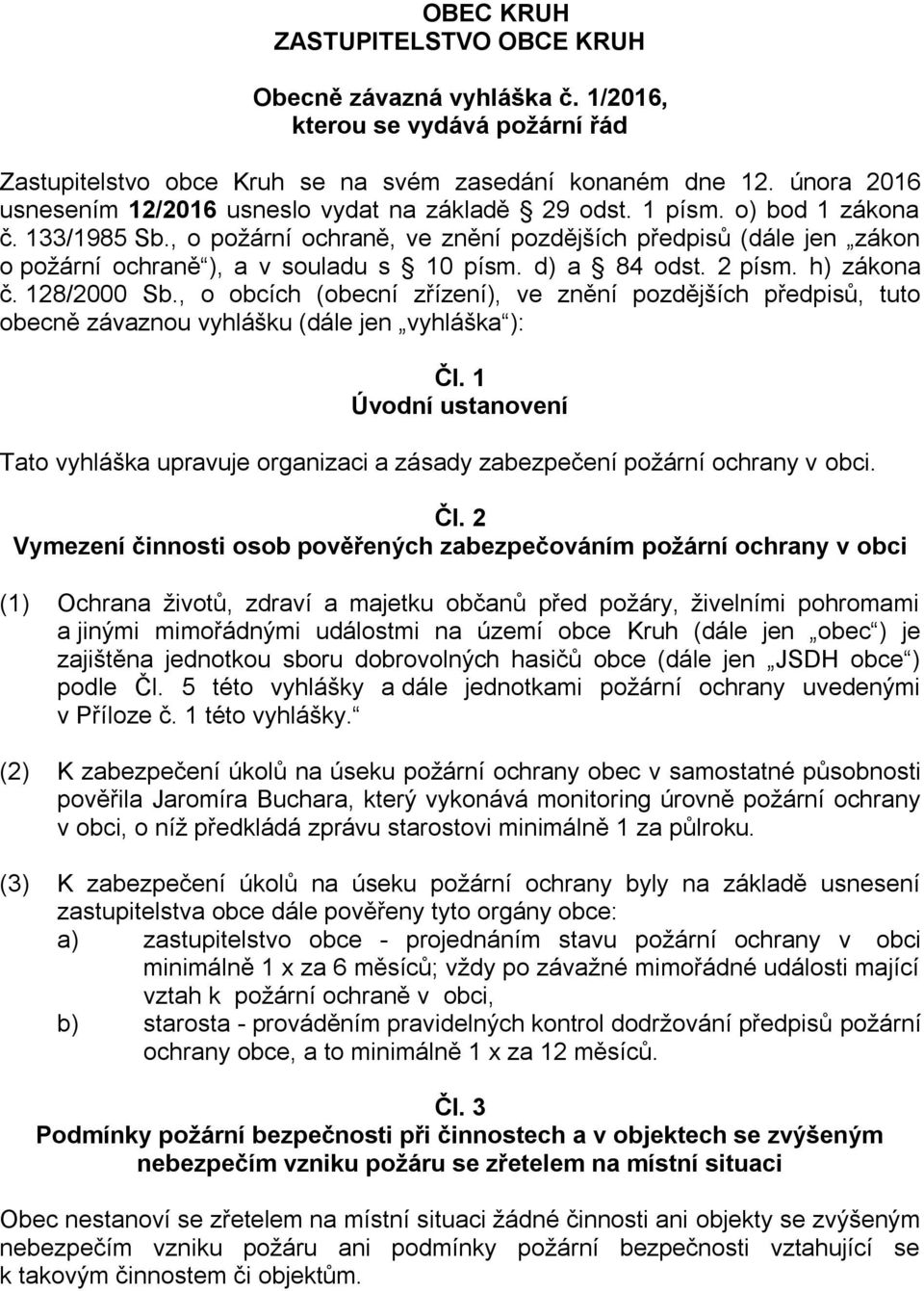 d) a 84 odst. 2 písm. h) zákona č. 128/2000 Sb., o obcích (obecní zřízení), ve znění pozdějších předpisů, tuto obecně závaznou vyhlášku (dále jen vyhláška ): Čl.