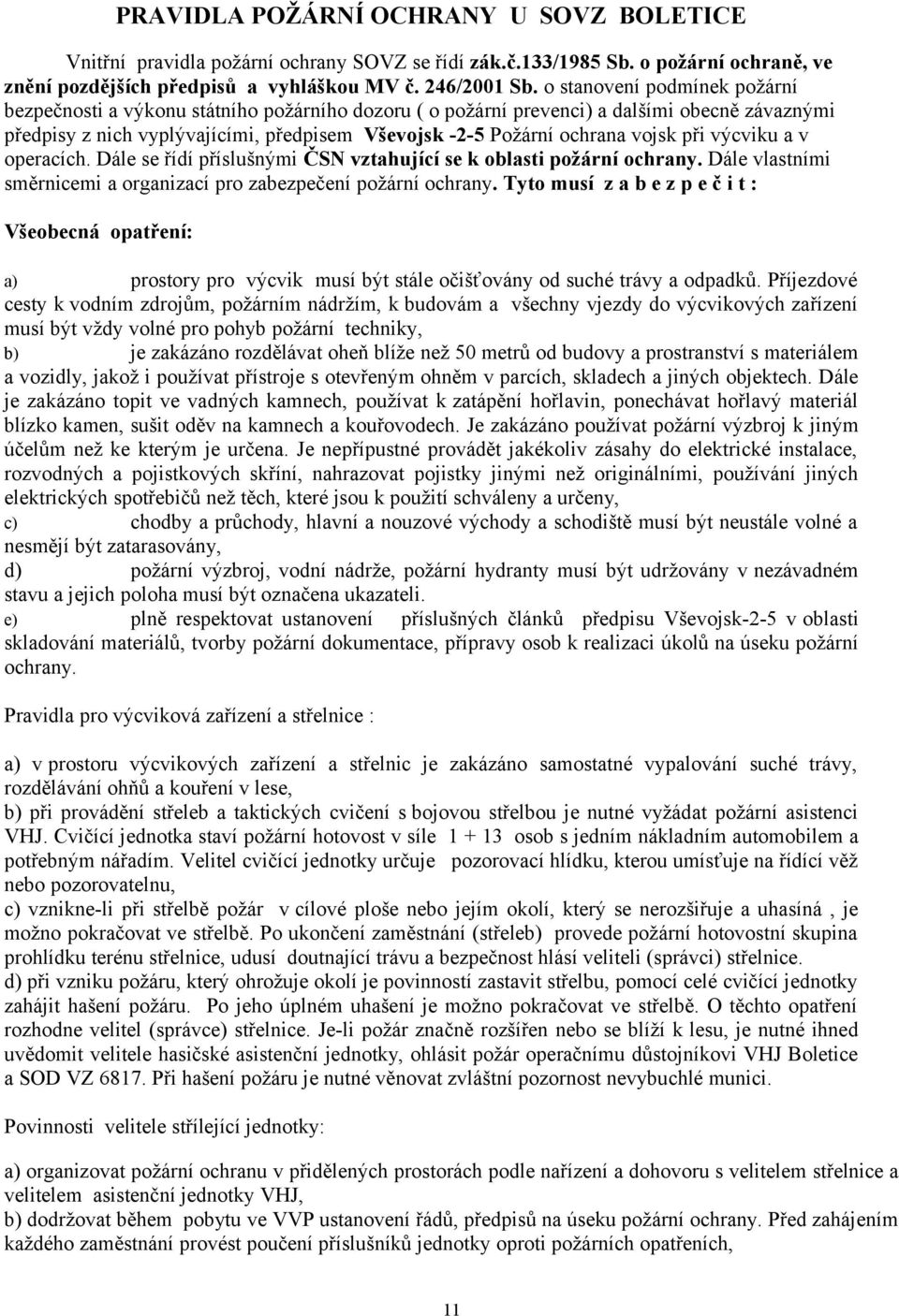 vojsk při výcviku a v operacích. Dále se řídí příslušnými ČSN vztahující se k oblasti požární ochrany. Dále vlastními směrnicemi a organizací pro zabezpečení požární ochrany.