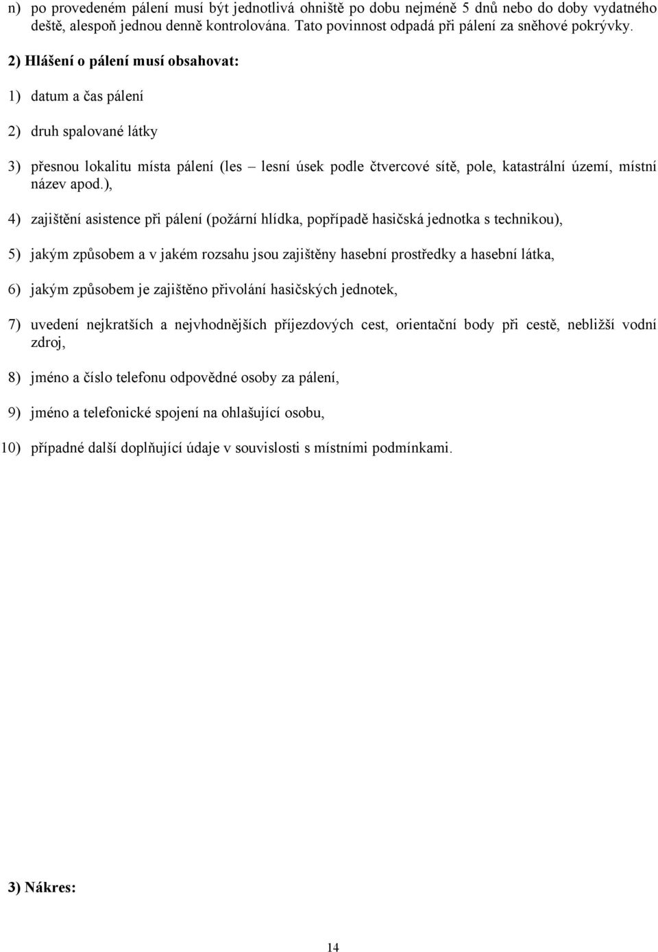 ), 4) zajištění asistence při pálení (požární hlídka, popřípadě hasičská jednotka s technikou), 5) jakým způsobem a v jakém rozsahu jsou zajištěny hasební prostředky a hasební látka, 6) jakým