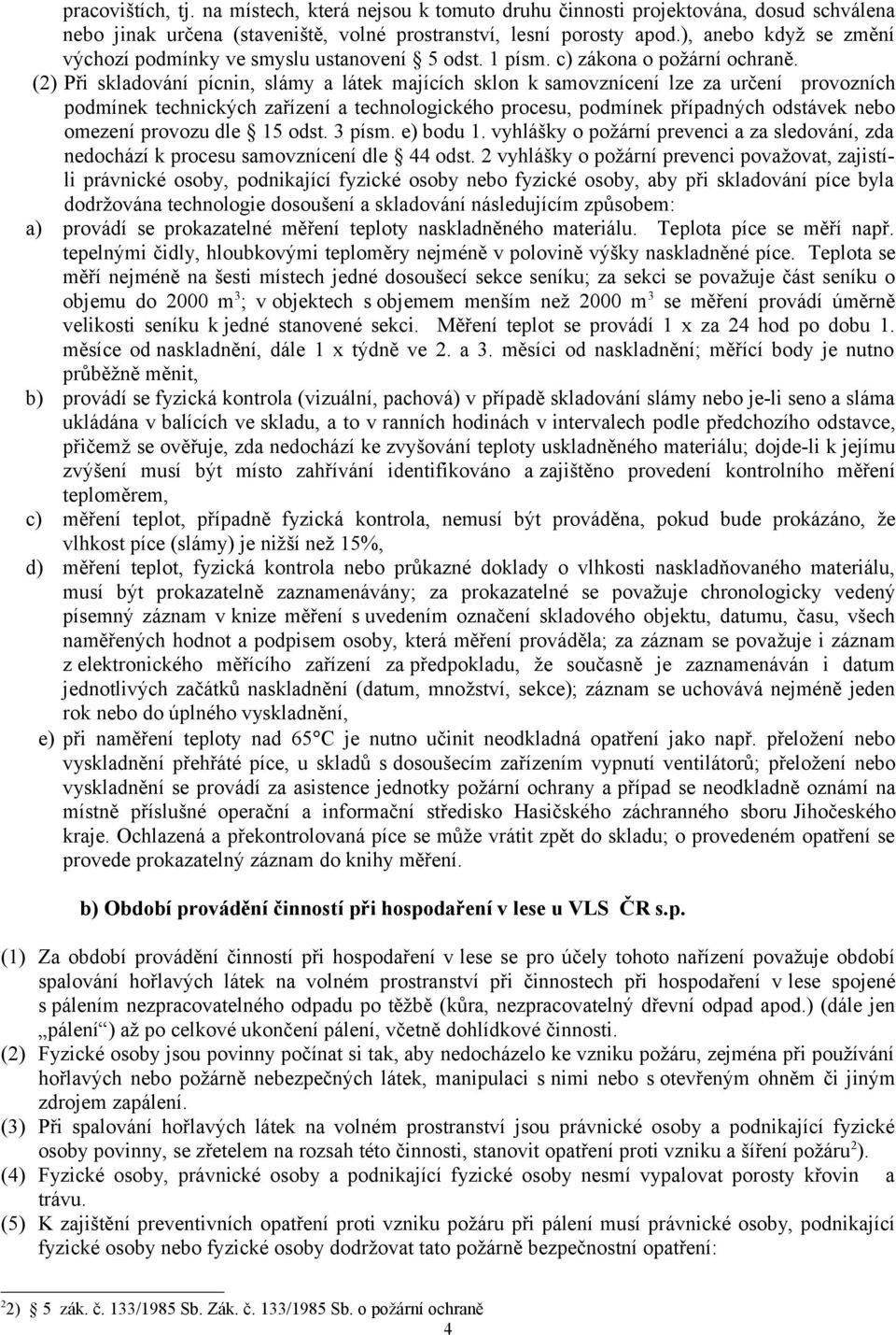 (2) Při skladování pícnin, slámy a látek majících sklon k samovznícení lze za určení provozních podmínek technických zařízení a technologického procesu, podmínek případných odstávek nebo omezení