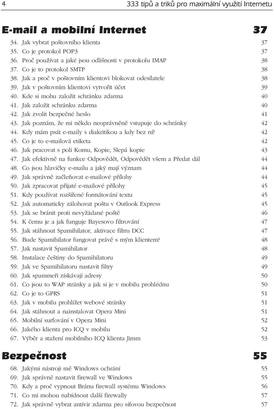 Kde si mohu založit schránku zdarma 40 41. Jak založit schránku zdarma 40 42. Jak zvolit bezpečné heslo 41 43. Jak poznám, že mi někdo neoprávněně vstupuje do schránky 42 44.